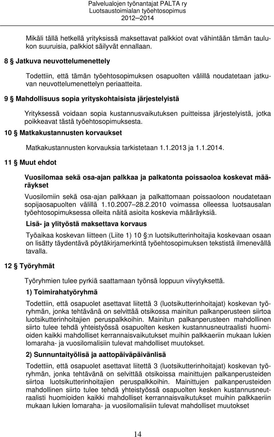 9 Mahdollisuus sopia yrityskohtaisista järjestelyistä Yrityksessä voidaan sopia kustannusvaikutuksen puitteissa järjestelyistä, jotka poikkeavat tästä työehtosopimuksesta.