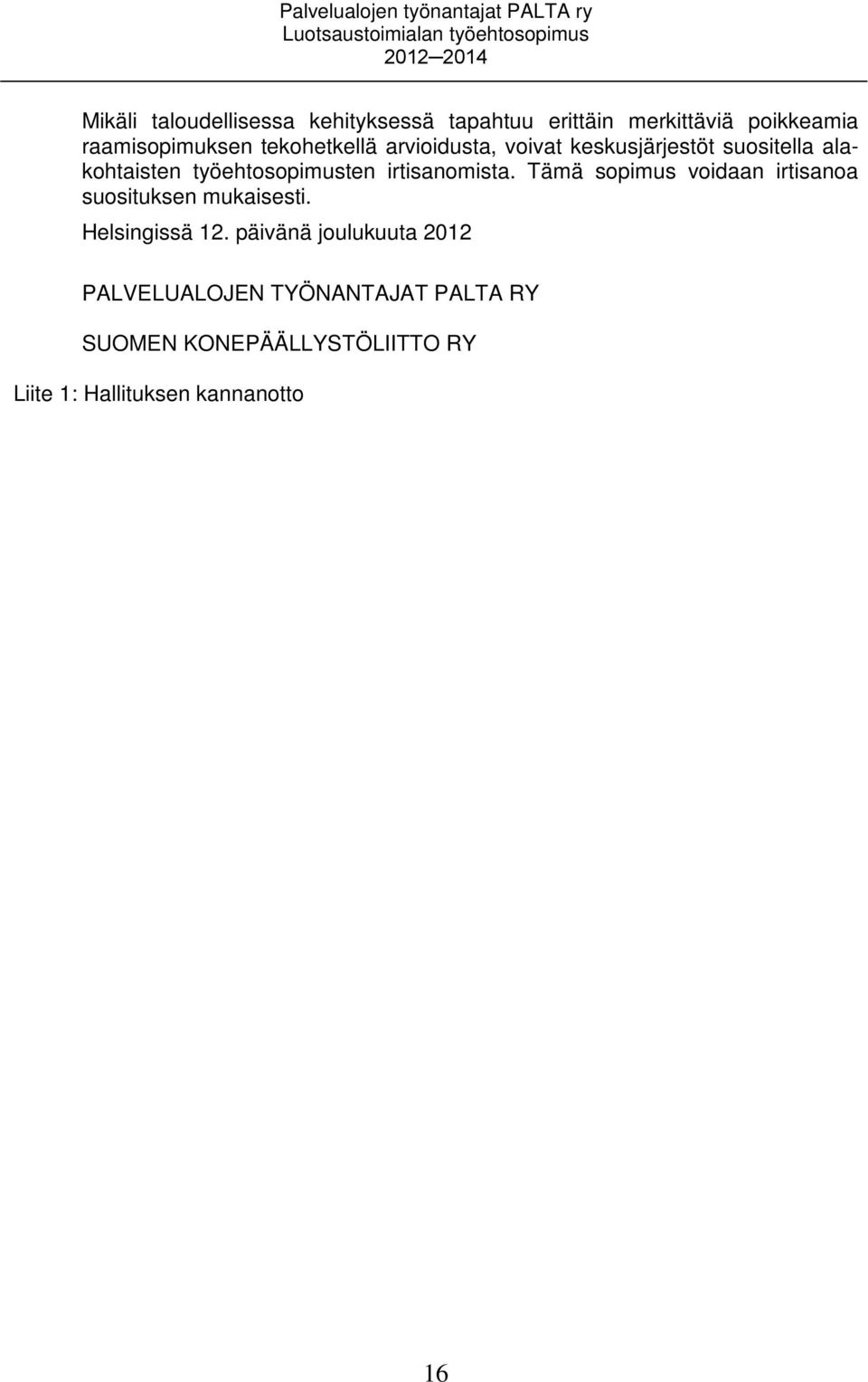 työehtosopimusten irtisanomista. Tämä sopimus voidaan irtisanoa suosituksen mukaisesti. Helsingissä 12.