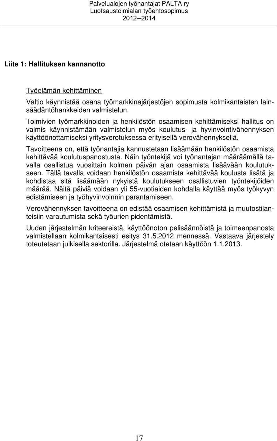 Toimivien työmarkkinoiden ja henkilöstön osaamisen kehittämiseksi hallitus on valmis käynnistämään valmistelun myös koulutus- ja hyvinvointivähennyksen käyttöönottamiseksi yritysverotuksessa