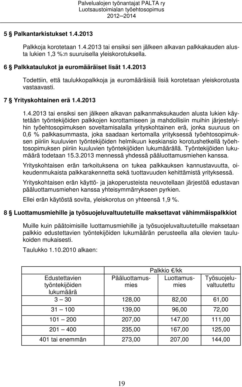 2013 Todettiin, että taulukkopalkkoja ja euromääräisiä lisiä korotetaan yleiskorotusta vastaavasti. 7 Yrityskohtainen erä 1.4.