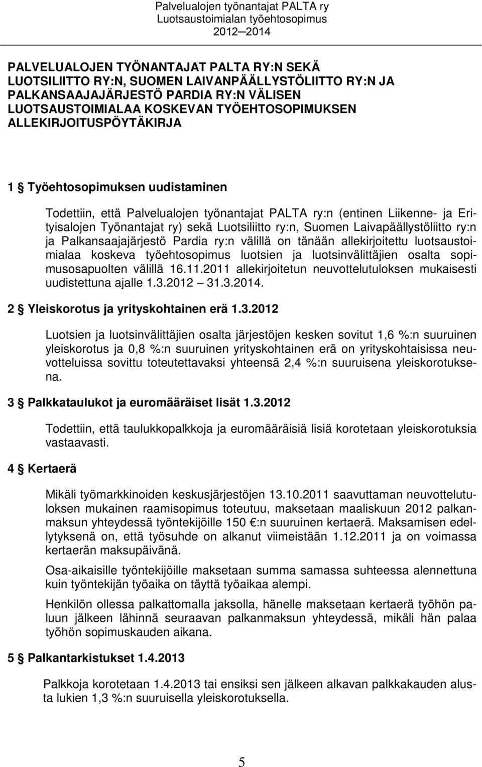 Luotsiliitto ry:n, Suomen Laivapäällystöliitto ry:n ja Palkansaajajärjestö Pardia ry:n välillä on tänään allekirjoitettu luotsaustoimialaa koskeva työehtosopimus luotsien ja luotsinvälittäjien osalta