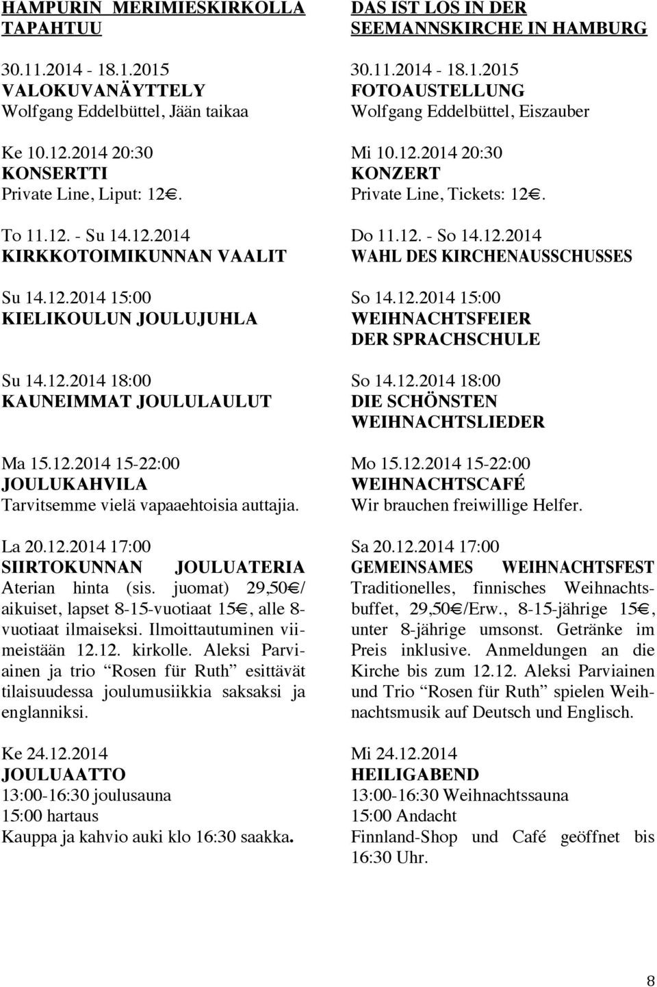 juomat) 29,50 / aikuiset, lapset 8-15-vuotiaat 15, alle 8- vuotiaat ilmaiseksi. Ilmoittautuminen viimeistään 12.12. kirkolle.