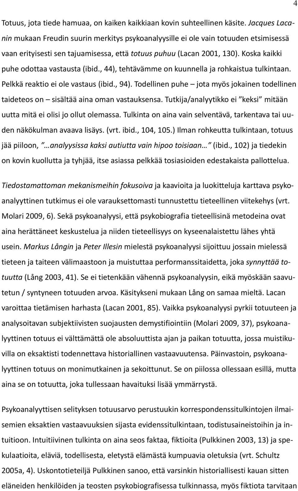 Koska kaikki puhe odottaa vastausta (ibid., 44), tehtävämme on kuunnella ja rohkaistua tulkintaan. Pelkkä reaktio ei ole vastaus (ibid., 94).