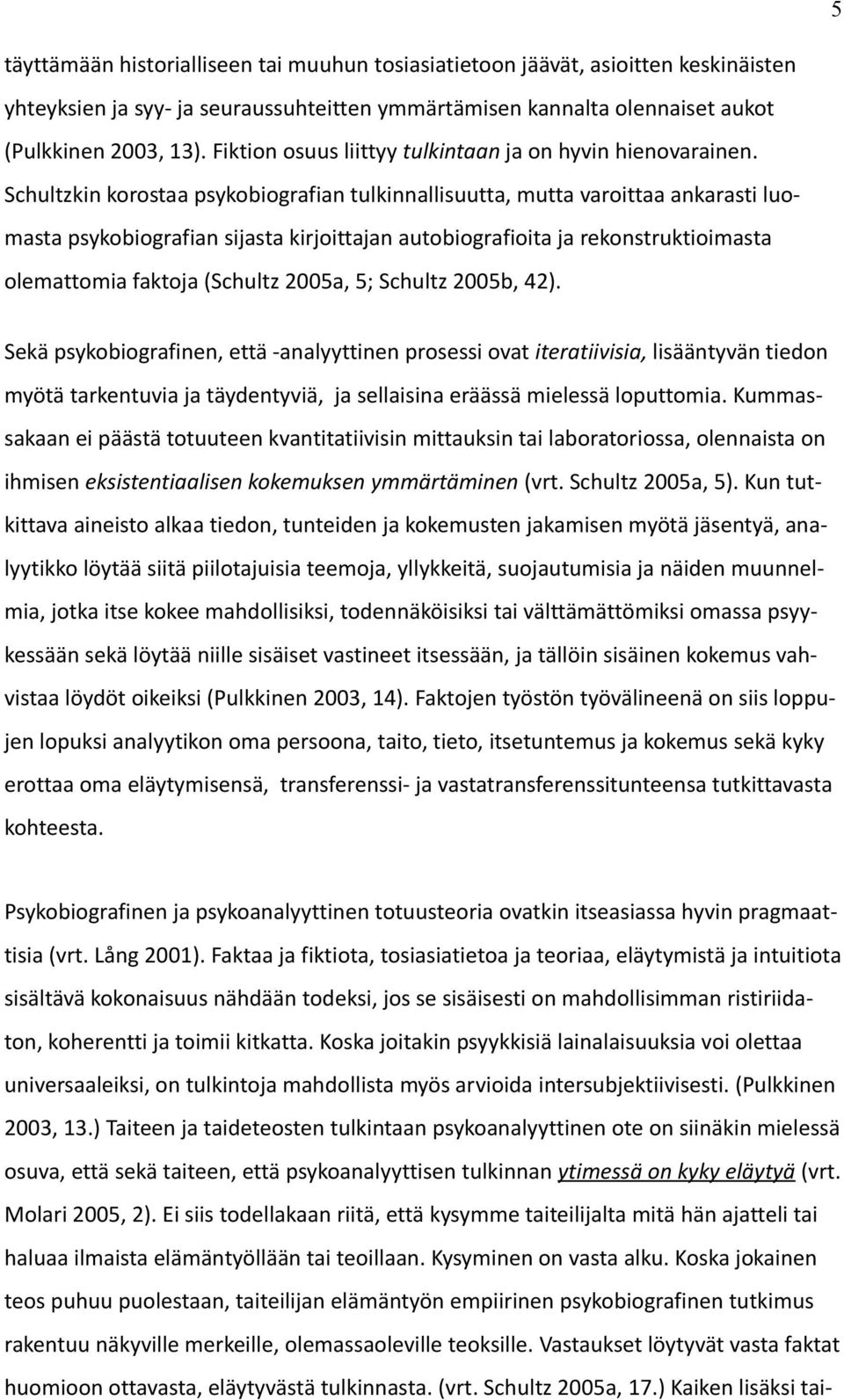 Schultzkin korostaa psykobiografian tulkinnallisuutta, mutta varoittaa ankarasti luomasta psykobiografian sijasta kirjoittajan autobiografioita ja rekonstruktioimasta olemattomia faktoja (Schultz