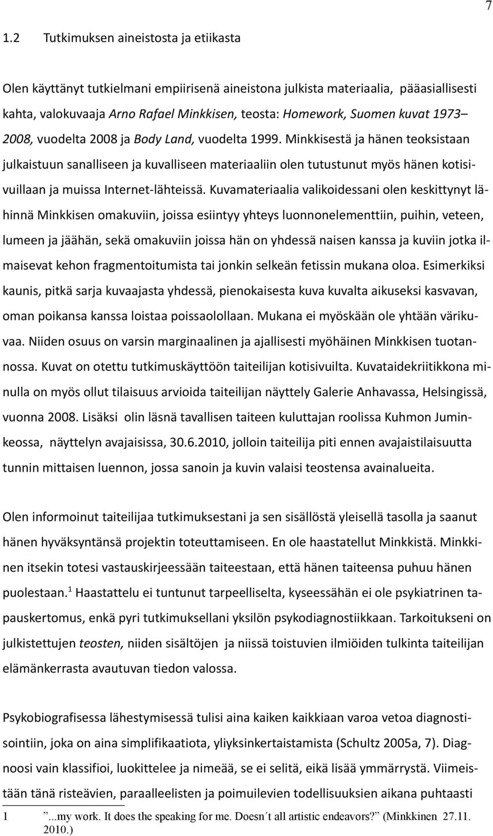 Minkkisestä ja hänen teoksistaan julkaistuun sanalliseen ja kuvalliseen materiaaliin olen tutustunut myös hänen kotisivuillaan ja muissa Internet-lähteissä.