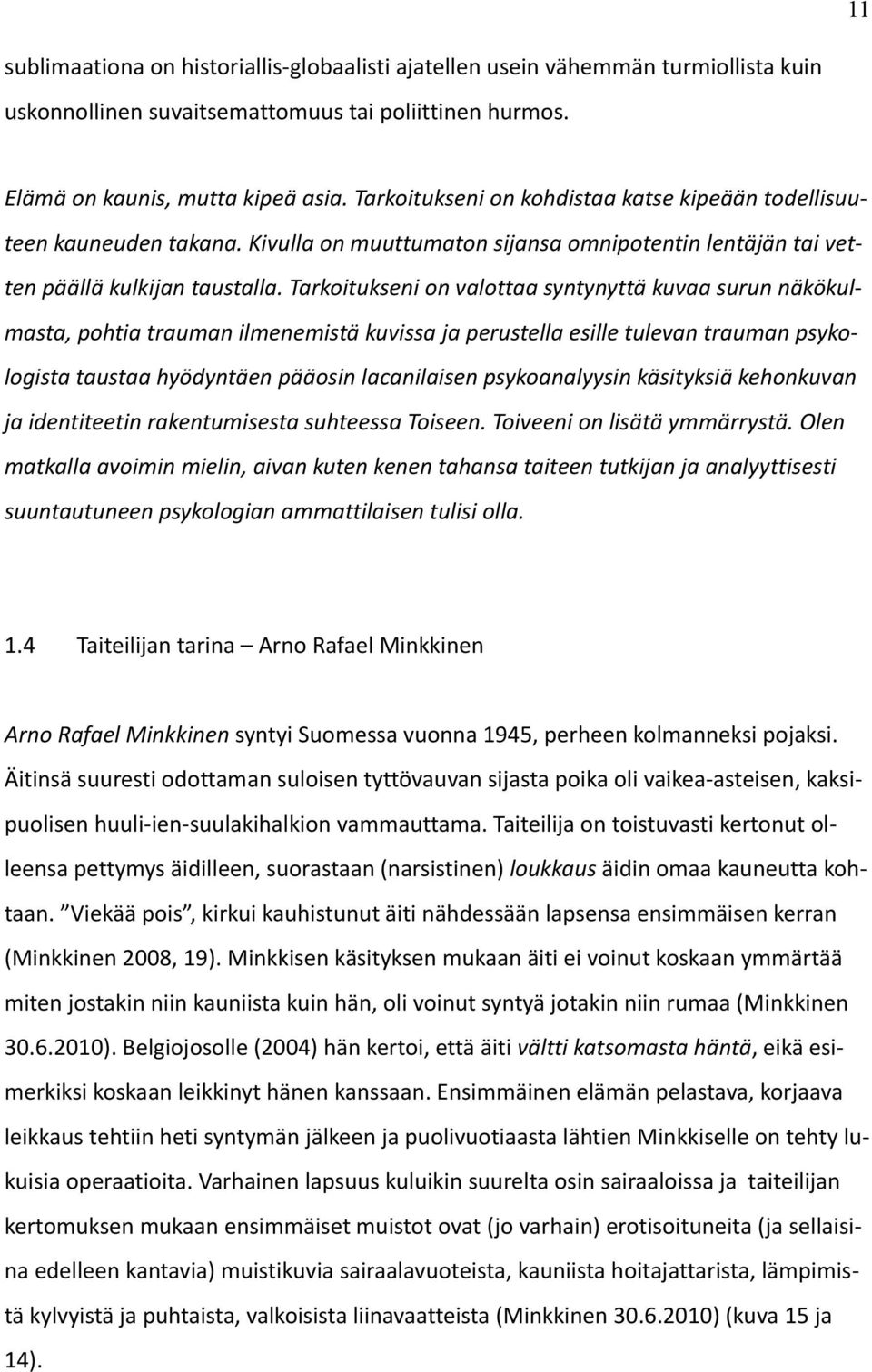 Tarkoitukseni on valottaa syntynyttä kuvaa surun näkökulmasta, pohtia trauman ilmenemistä kuvissa ja perustella esille tulevan trauman psykologista taustaa hyödyntäen pääosin lacanilaisen