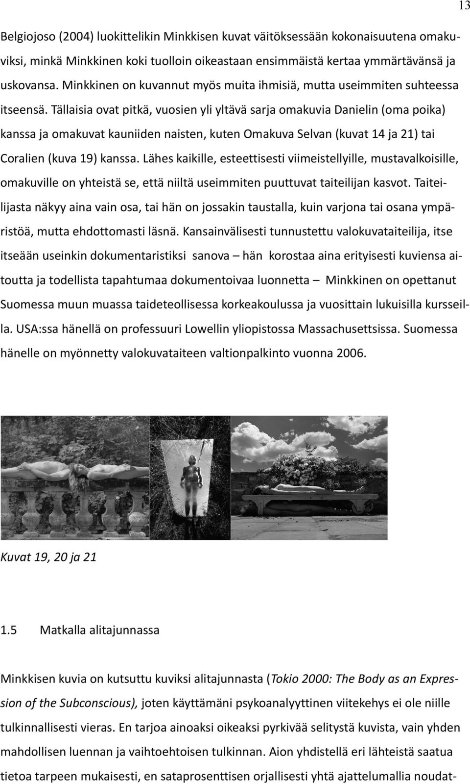 Tällaisia ovat pitkä, vuosien yli yltävä sarja omakuvia Danielin (oma poika) kanssa ja omakuvat kauniiden naisten, kuten Omakuva Selvan (kuvat 14 ja 21) tai Coralien (kuva 19) kanssa.