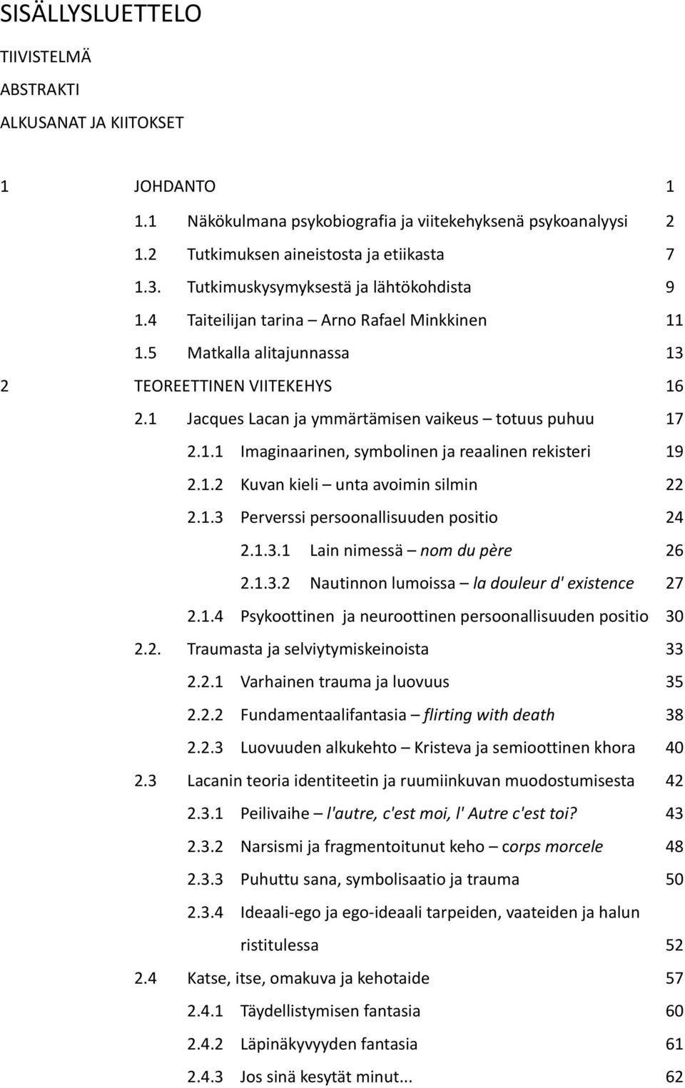 1 Jacques Lacan ja ymmärtämisen vaikeus totuus puhuu 17 2.1.1 Imaginaarinen, symbolinen ja reaalinen rekisteri 19 2.1.2 Kuvan kieli unta avoimin silmin 22 2.1.3 Perverssi persoonallisuuden positio 24 2.