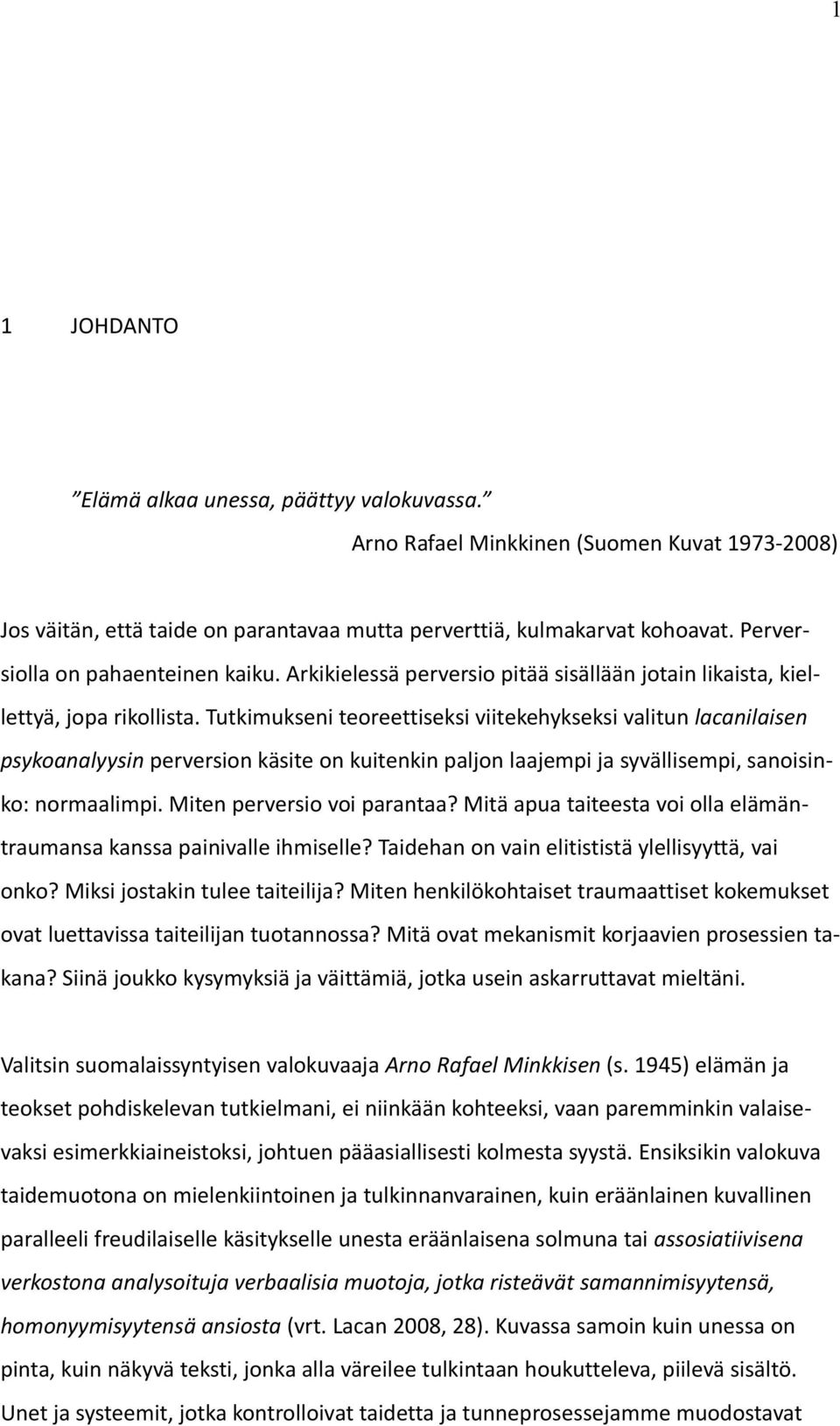 Tutkimukseni teoreettiseksi viitekehykseksi valitun lacanilaisen psykoanalyysin perversion käsite on kuitenkin paljon laajempi ja syvällisempi, sanoisinko: normaalimpi. Miten perversio voi parantaa?