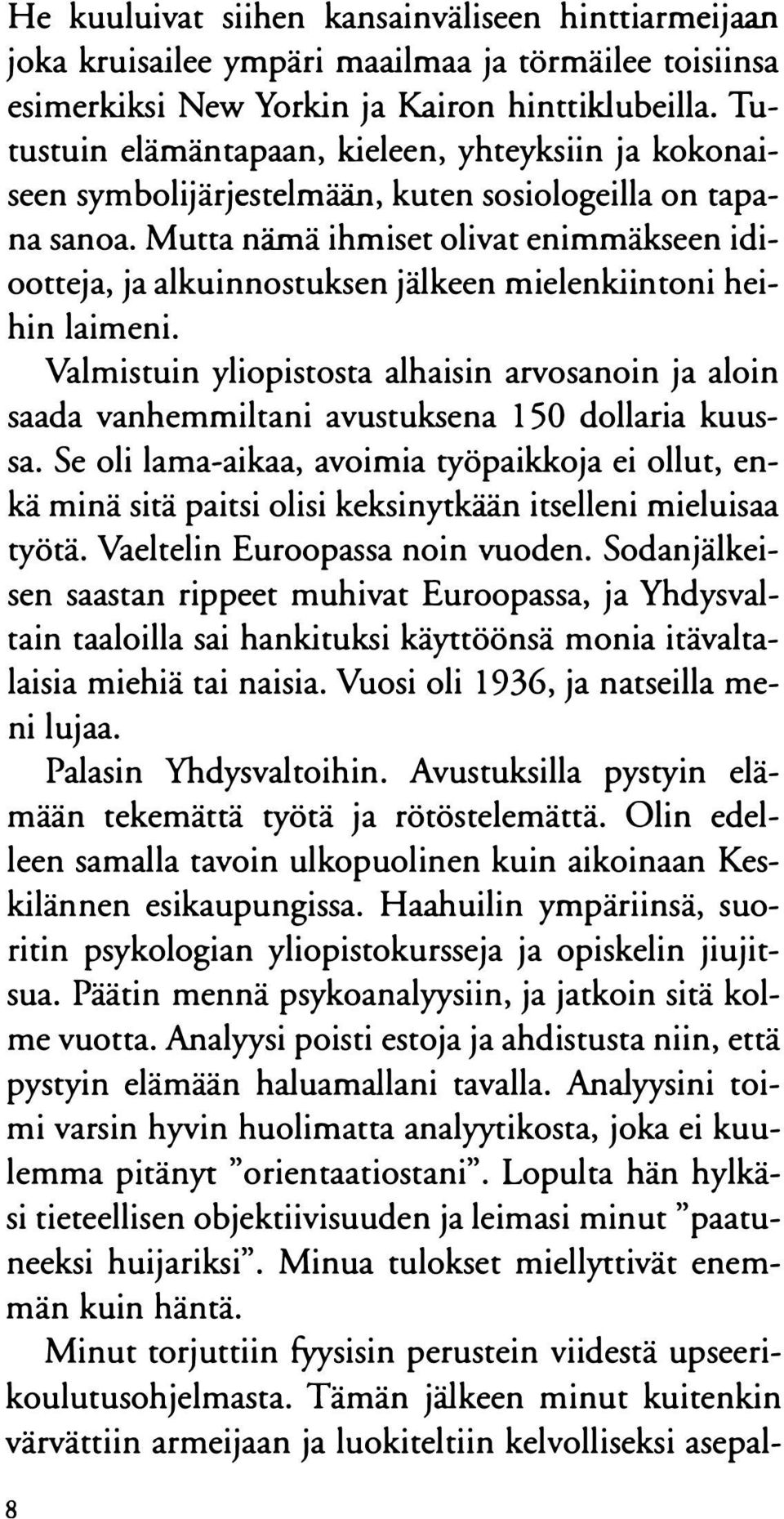 Mutta nämä ihmiset olivat enimmäkseen idiootteja, ja alkuinnostuksen jälkeen mielenkiintoni heihin laimeni.