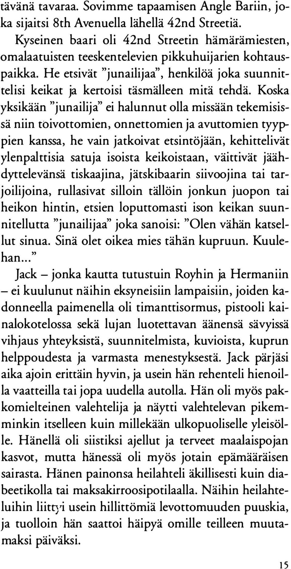 He etsivät "junailijaa'', henkilöä joka suunnittelisi keikat ja kertoisi täsmälleen mitä tehdä.