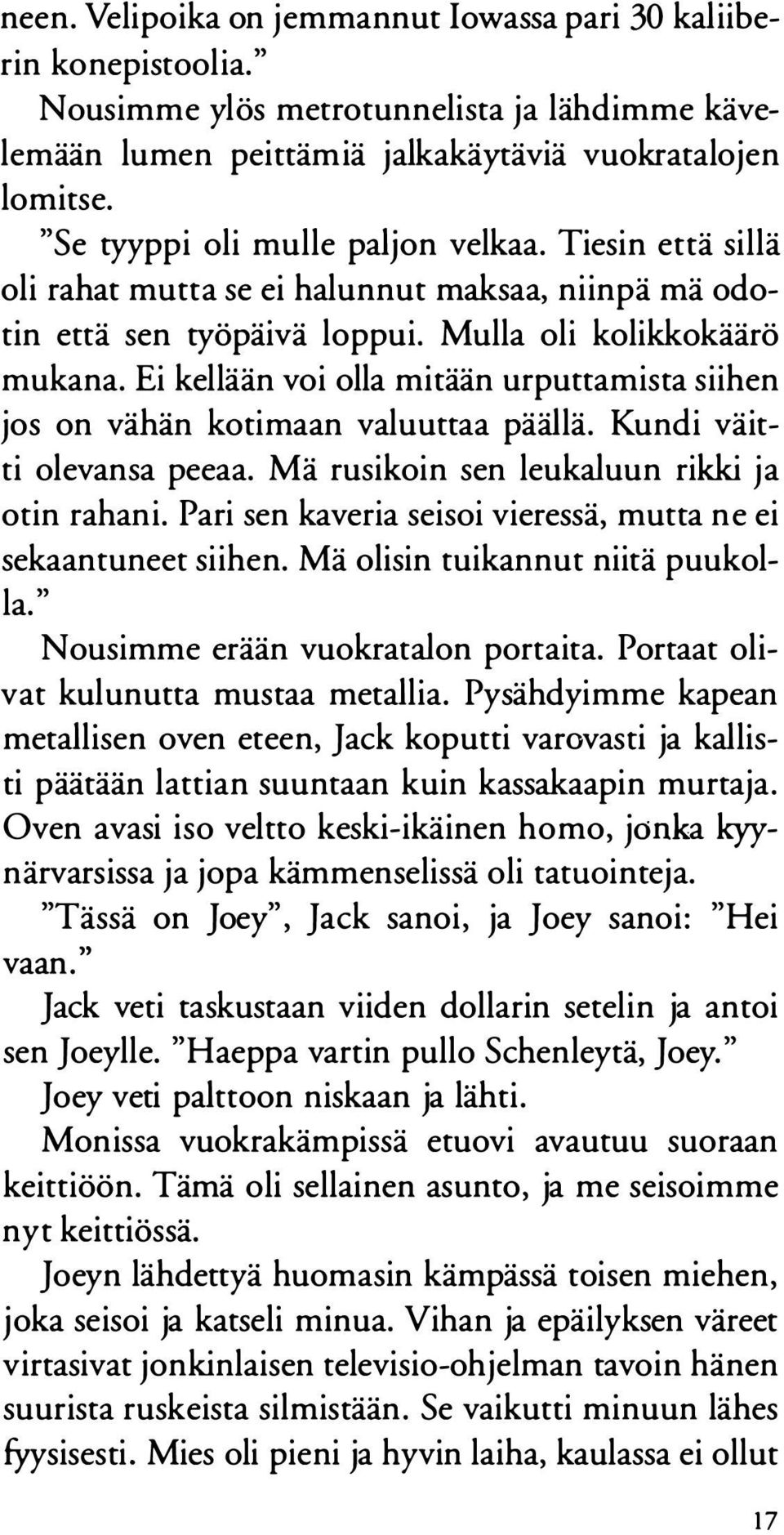 Ei kellään voi olla mitään urputtamista siihen jos on vähän kotimaan valuuttaa päällä. Kundi väitti olevansa peeaa. Mä rusikoin sen leukaluun rikki ja otin rahani.