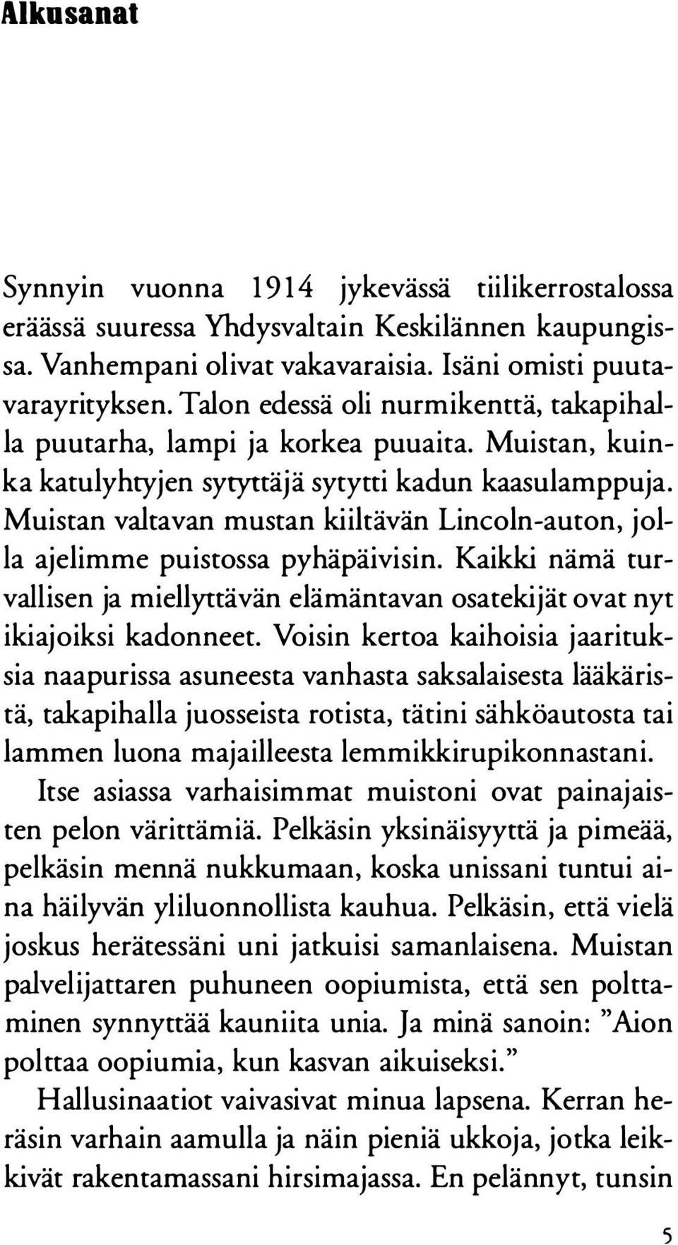 Muistan valtavan mustan kiiltävän Lincoln-auton, jolla ajelimme puistossa pyhäpäivisin. Kaikki nämä turvallisen ja miellyttävän elämäntavan osatekijät ovat nyt ikiajoiksi kadonneet.