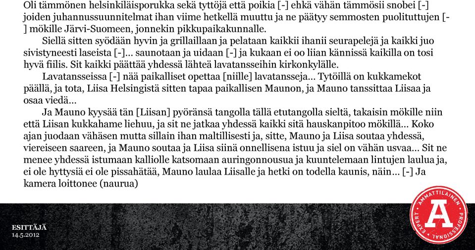 Siellä sitten syödään hyvin ja grillaillaan ja pelataan kaikkii ihanii seurapelejä ja kaikki juo sivistyneesti laseista [-] saunotaan ja uidaan [-] ja kukaan ei oo liian kännissä kaikilla on tosi