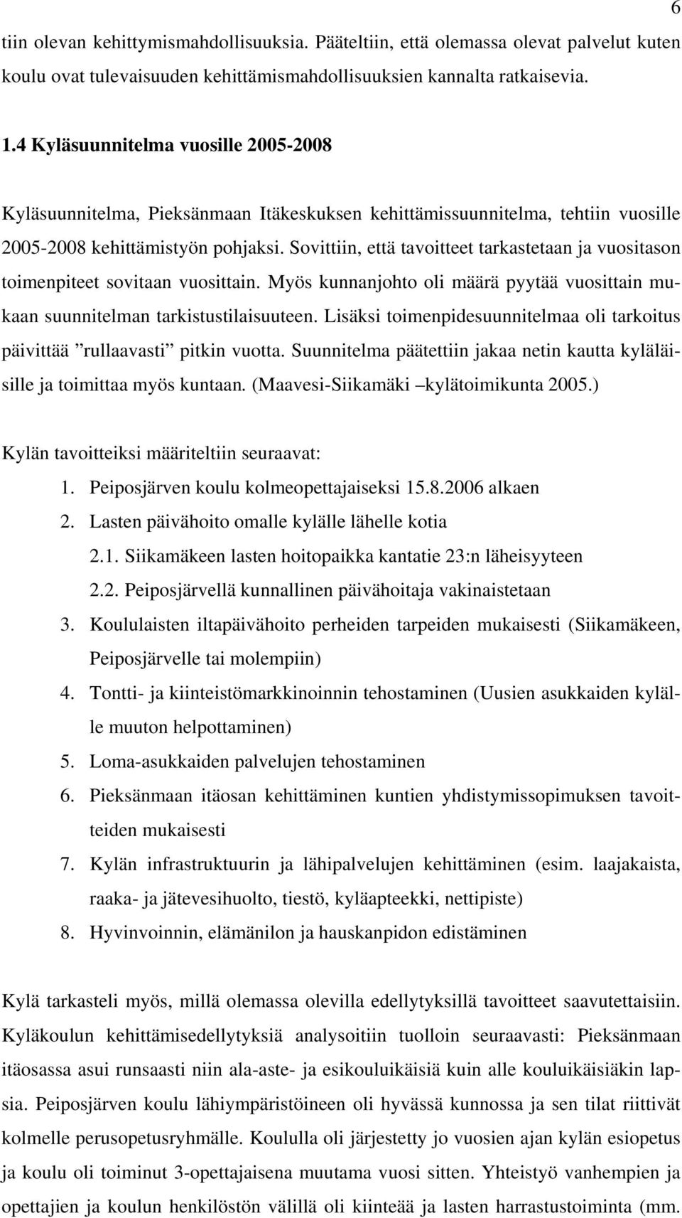 Sovittiin, että tavoitteet tarkastetaan ja vuositason toimenpiteet sovitaan vuosittain. Myös kunnanjohto oli määrä pyytää vuosittain mukaan suunnitelman tarkistustilaisuuteen.