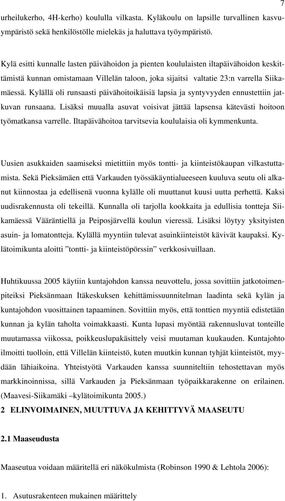 Kylällä oli runsaasti päivähoitoikäisiä lapsia ja syntyvyyden ennustettiin jatkuvan runsaana. Lisäksi muualla asuvat voisivat jättää lapsensa kätevästi hoitoon työmatkansa varrelle.