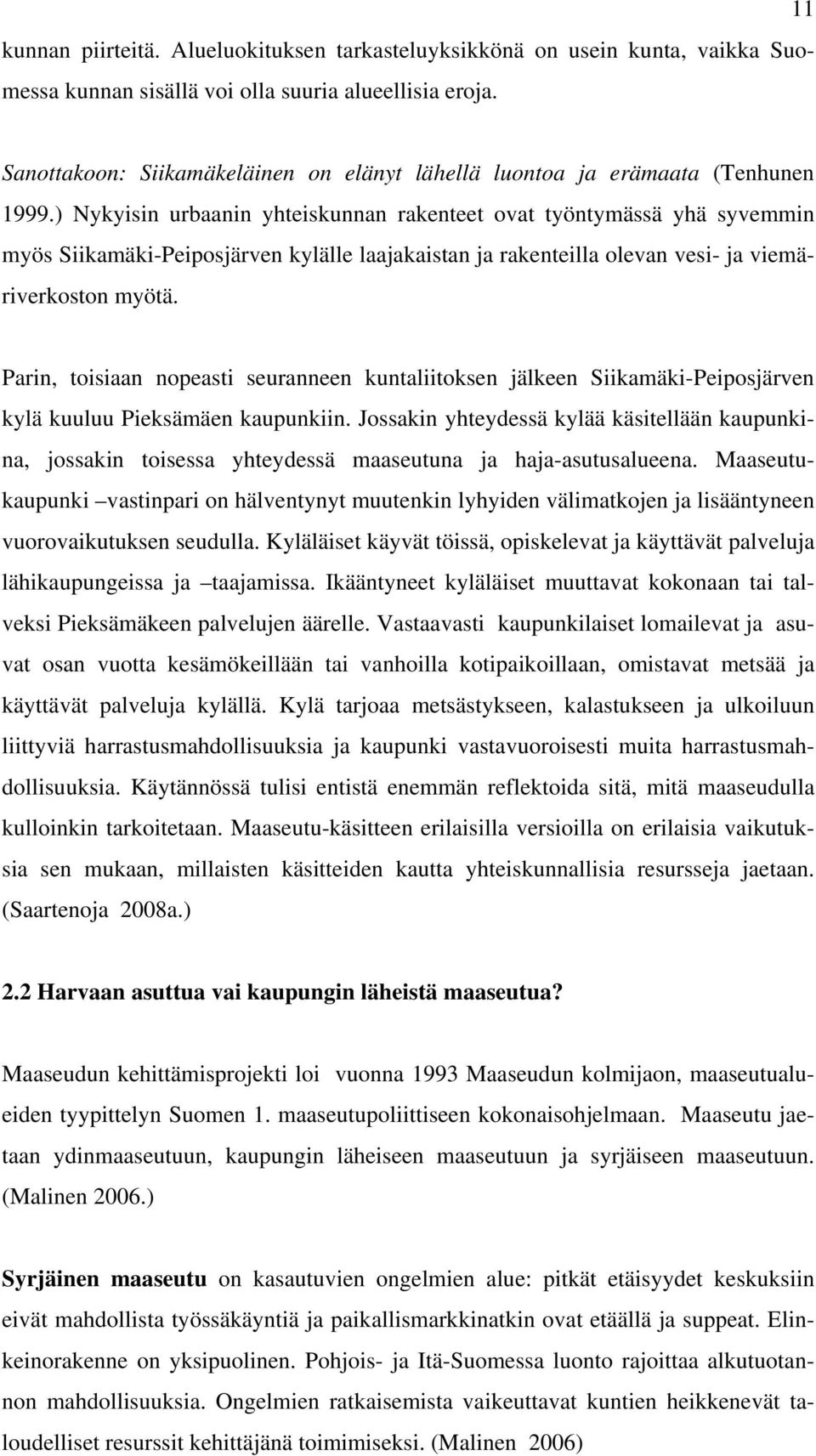 ) Nykyisin urbaanin yhteiskunnan rakenteet ovat työntymässä yhä syvemmin myös Siikamäki-Peiposjärven kylälle laajakaistan ja rakenteilla olevan vesi- ja viemäriverkoston myötä.