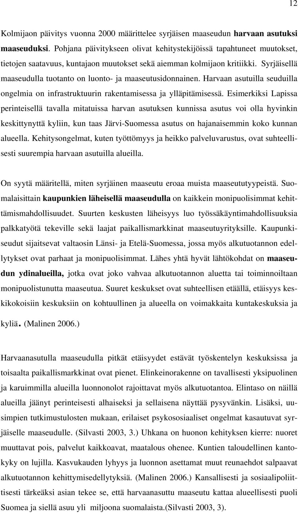 Syrjäisellä maaseudulla tuotanto on luonto- ja maaseutusidonnainen. Harvaan asutuilla seuduilla ongelmia on infrastruktuurin rakentamisessa ja ylläpitämisessä.