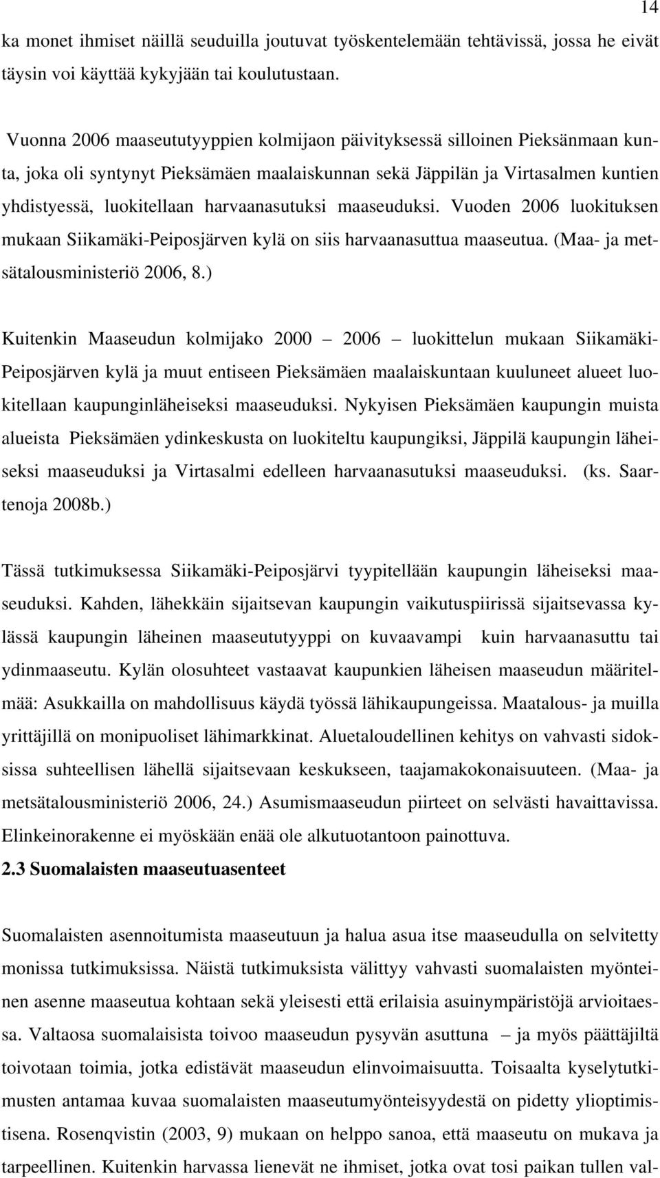 harvaanasutuksi maaseuduksi. Vuoden 2006 luokituksen mukaan Siikamäki-Peiposjärven kylä on siis harvaanasuttua maaseutua. (Maa- ja metsätalousministö 2006, 8.