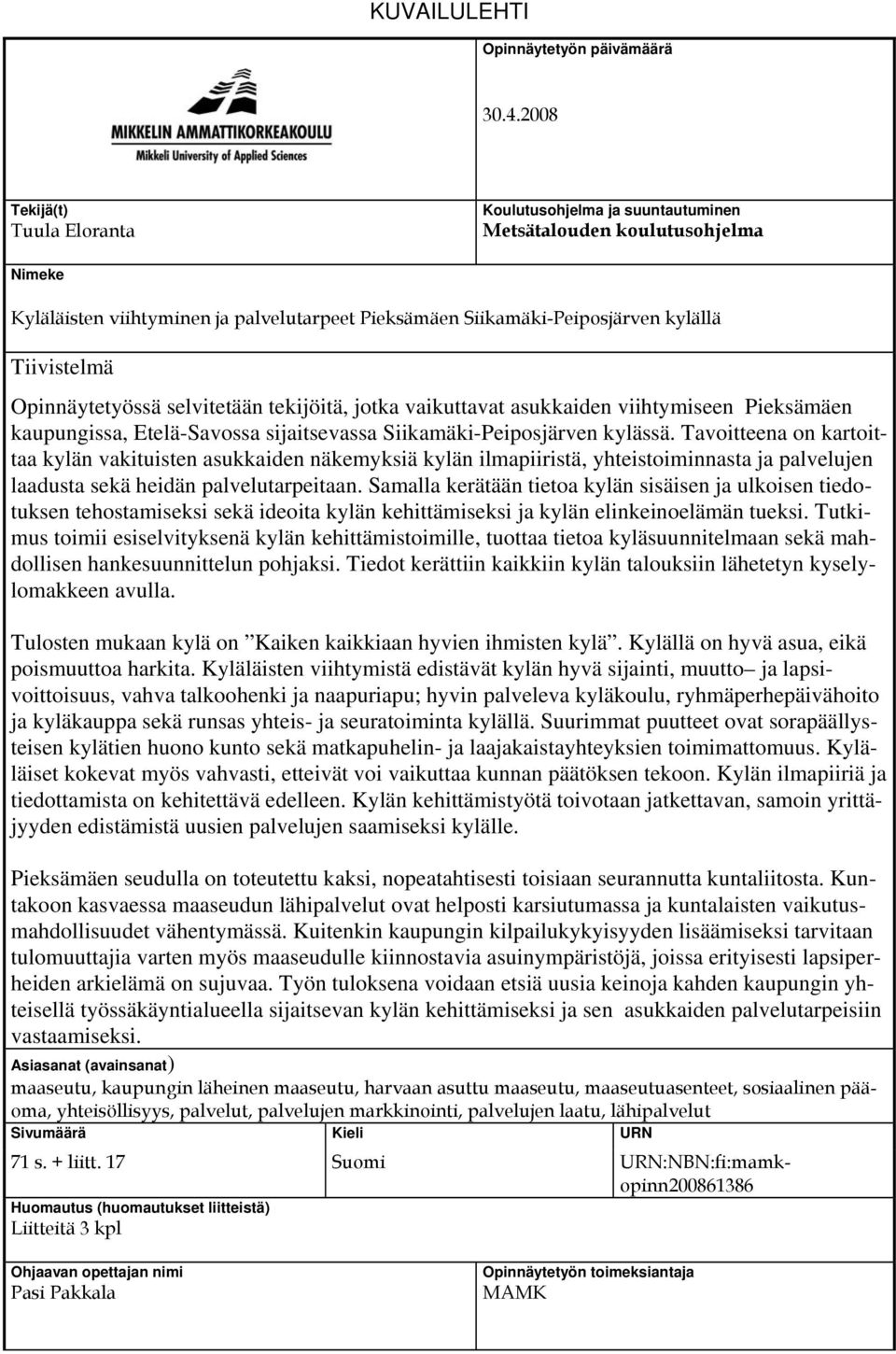 Opinnäytetyössä selvitetään tekijöitä, jotka vaikuttavat asukkaiden viihtymiseen Pieksämäen kaupungissa, Etelä-Savossa sijaitsevassa Siikamäki-Peiposjärven kylässä.