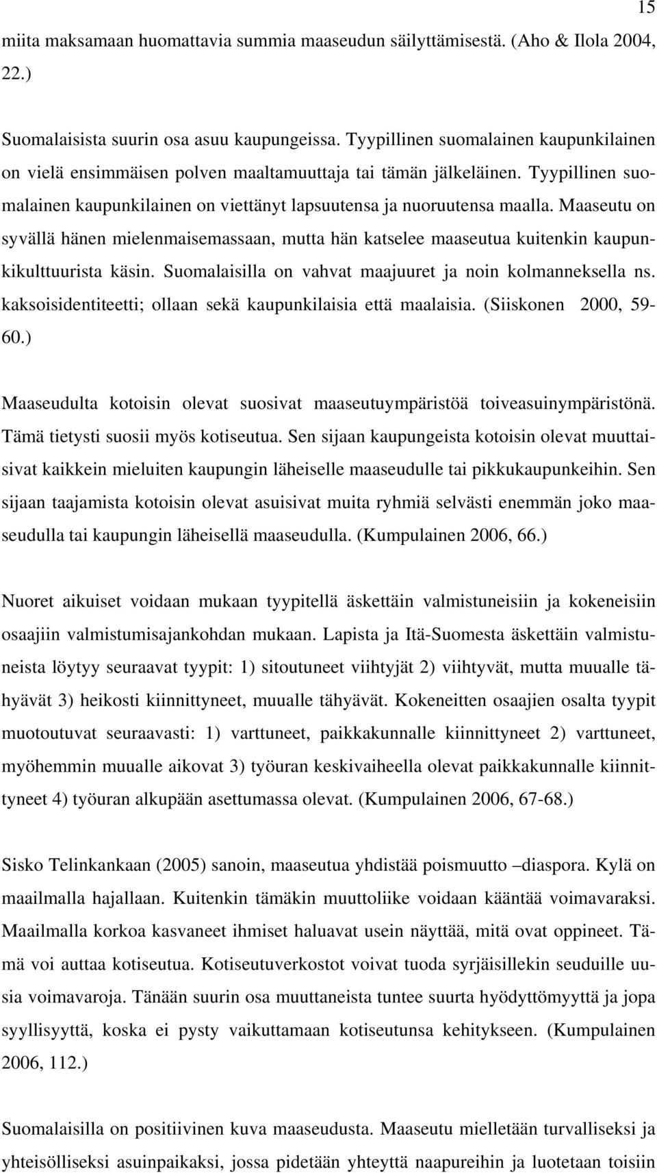 Maaseutu on syvällä hänen mielenmaisemassaan, mutta hän katselee maaseutua kuitenkin kaupunkikulttuurista käsin. Suomalaisilla on vahvat maajuuret ja noin kolmanneksella ns.