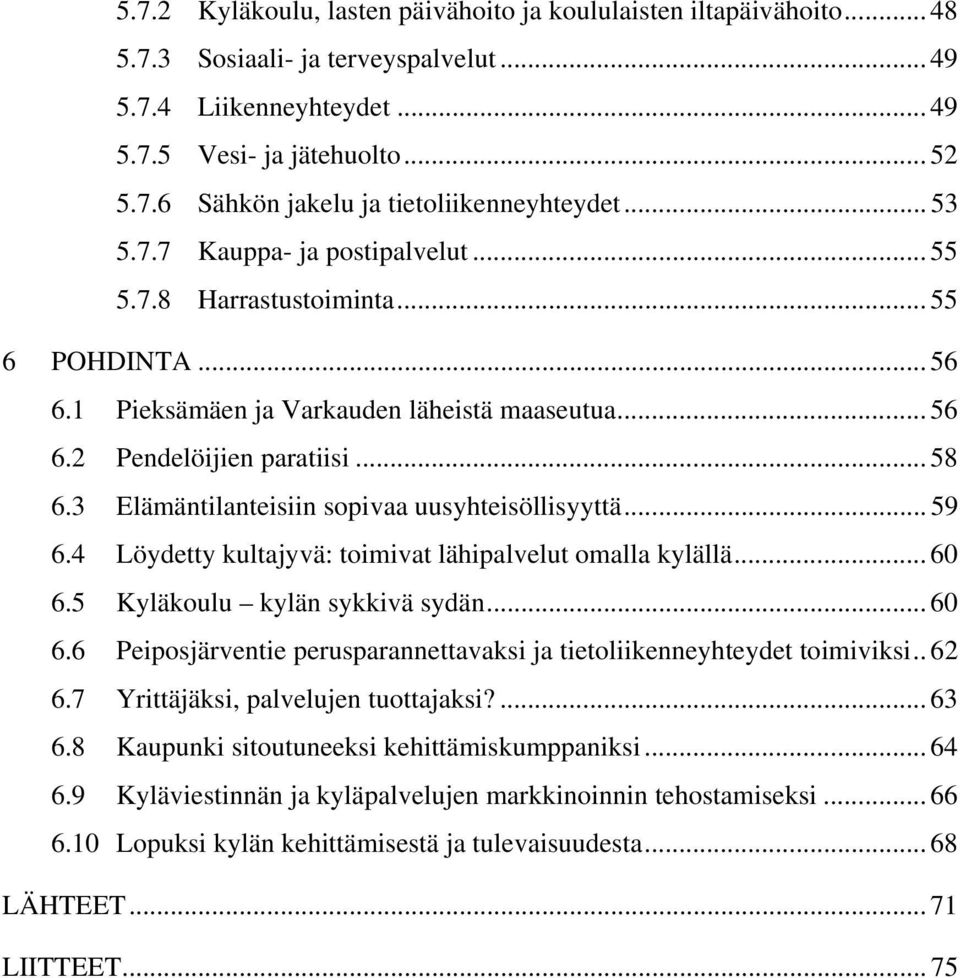 3 Elämäntilanteisiin sopivaa uusyhteisöllisyyttä... 59 6.4 Löydetty kultajyvä: toimivat lähipalvelut omalla kylällä... 60 6.5 Kyläkoulu kylän sykkivä sydän... 60 6.6 Peiposjärventie perusparannettavaksi ja tietoliikenneyhteydet toimiviksi.