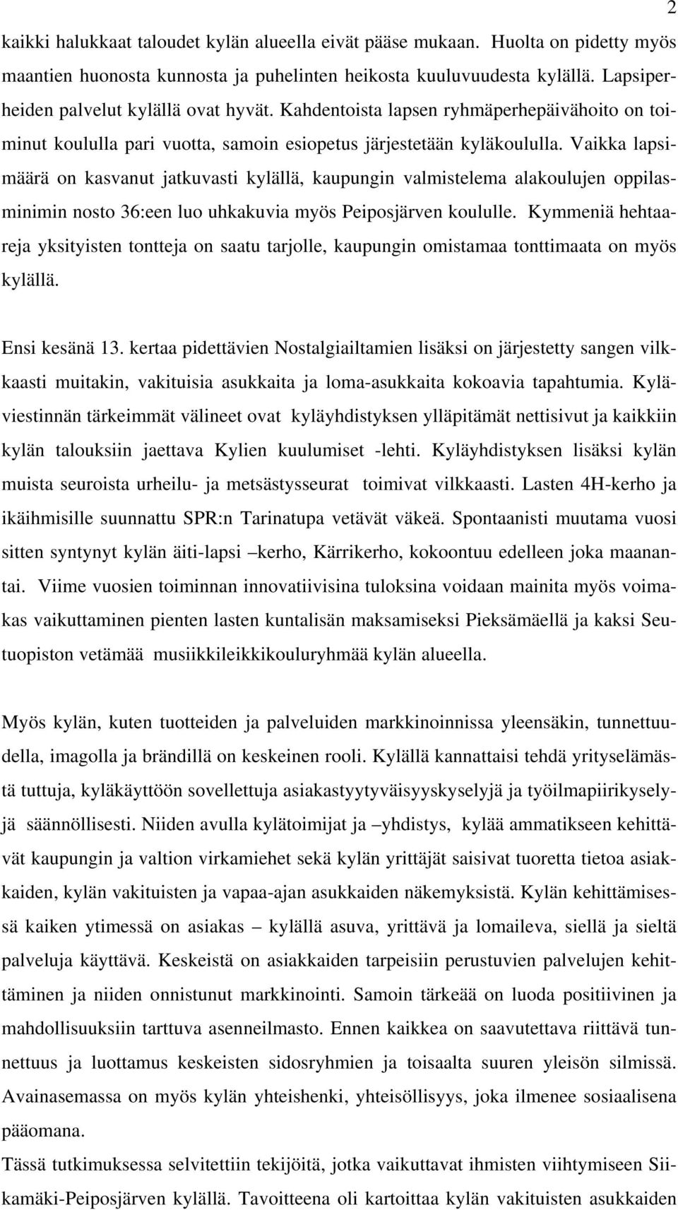 Vaikka lapsimäärä on kasvanut jatkuvasti kylällä, kaupungin valmistelema alakoulujen oppilasminimin nosto 36:een luo uhkakuvia myös Peiposjärven koululle.