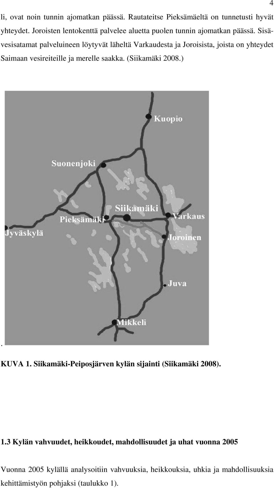 Sisävesisatamat palveluineen löytyvät läheltä Varkaudesta ja Joroisista, joista on yhteydet Saimaan vesireiteille ja merelle saakka.