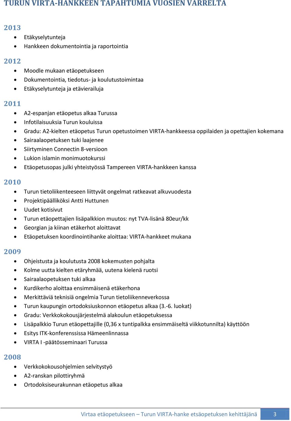 kokemana Sairaalaopetuksen tuki laajenee Siirtyminen Connectin 8-versioon Lukion islamin monimuotokurssi Etäopetusopas julki yhteistyössä Tampereen VIRTA-hankkeen kanssa 2010 Turun tietoliikenteeseen