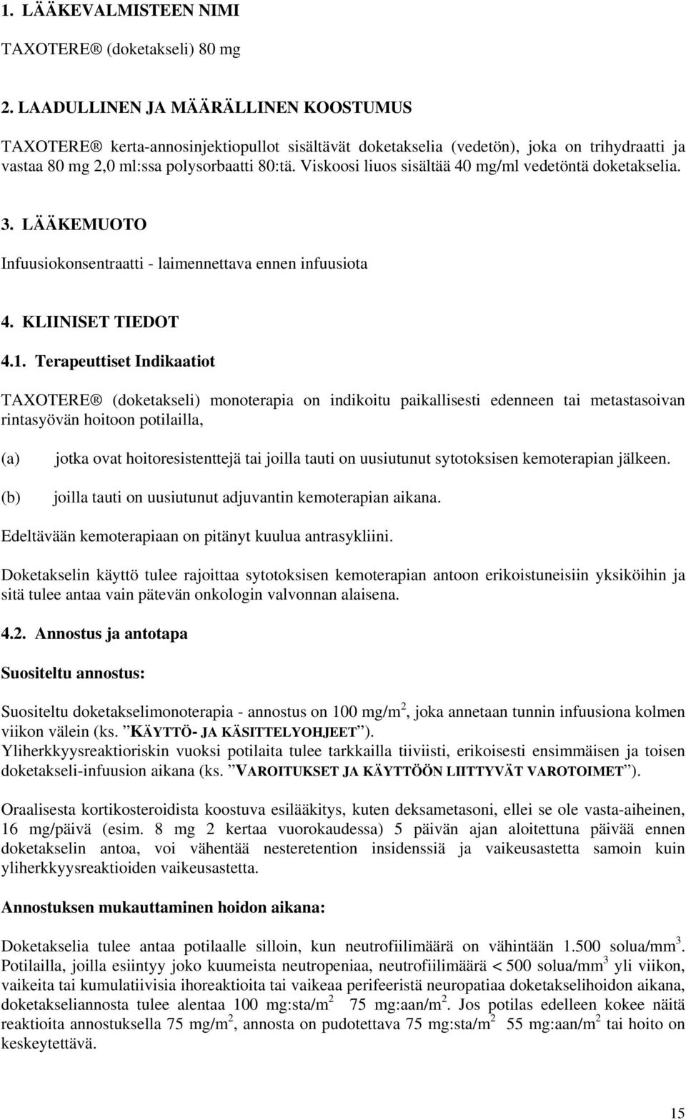 Viskoosi liuos sisältää 40 mg/ml vedetöntä doketakselia. 3. LÄÄKEMUOTO Infuusiokonsentraatti - laimennettava ennen infuusiota 4. KLIINISET TIEDOT 4.1.