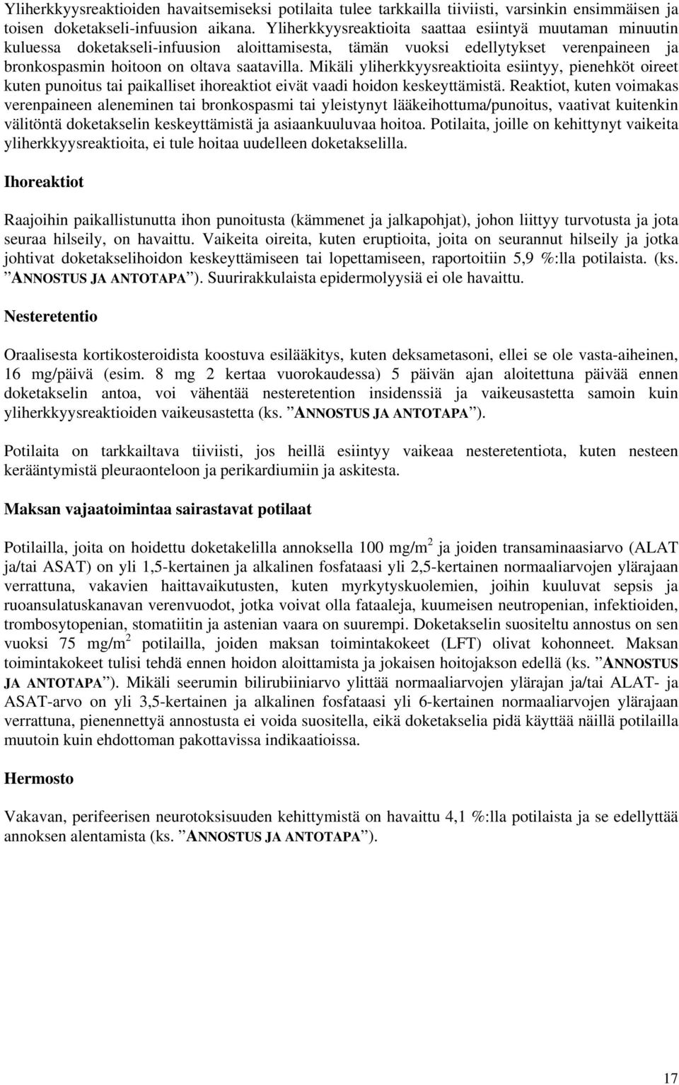 Mikäli yliherkkyysreaktioita esiintyy, pienehköt oireet kuten punoitus tai paikalliset ihoreaktiot eivät vaadi hoidon keskeyttämistä.