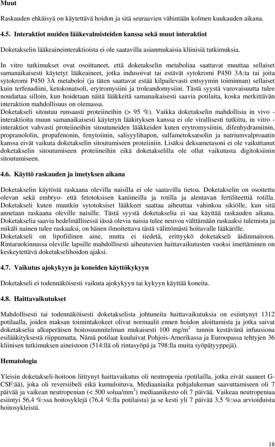 In vitro tutkimukset ovat osoittaneet, että doketakselin metaboliaa saattavat muuttaa sellaiset samanaikaisesti käytetyt lääkeaineet, jotka indusoivat tai estävät sytokromi P450 3A:ta tai joita