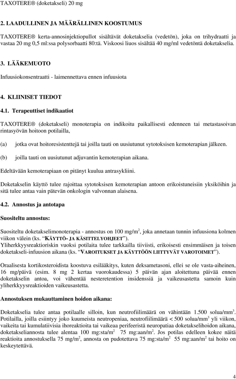 Viskoosi liuos sisältää 40 mg/ml vedetöntä doketakselia. 3. LÄÄKEMUOTO Infuusiokonsentraatti - laimennettava ennen infuusiota 4. KLIINISET TIEDOT 4.1.