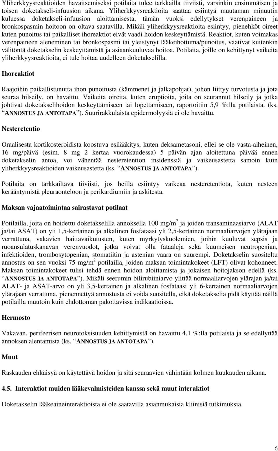 Mikäli yliherkkyysreaktioita esiintyy, pienehköt oireet kuten punoitus tai paikalliset ihoreaktiot eivät vaadi hoidon keskeyttämistä.