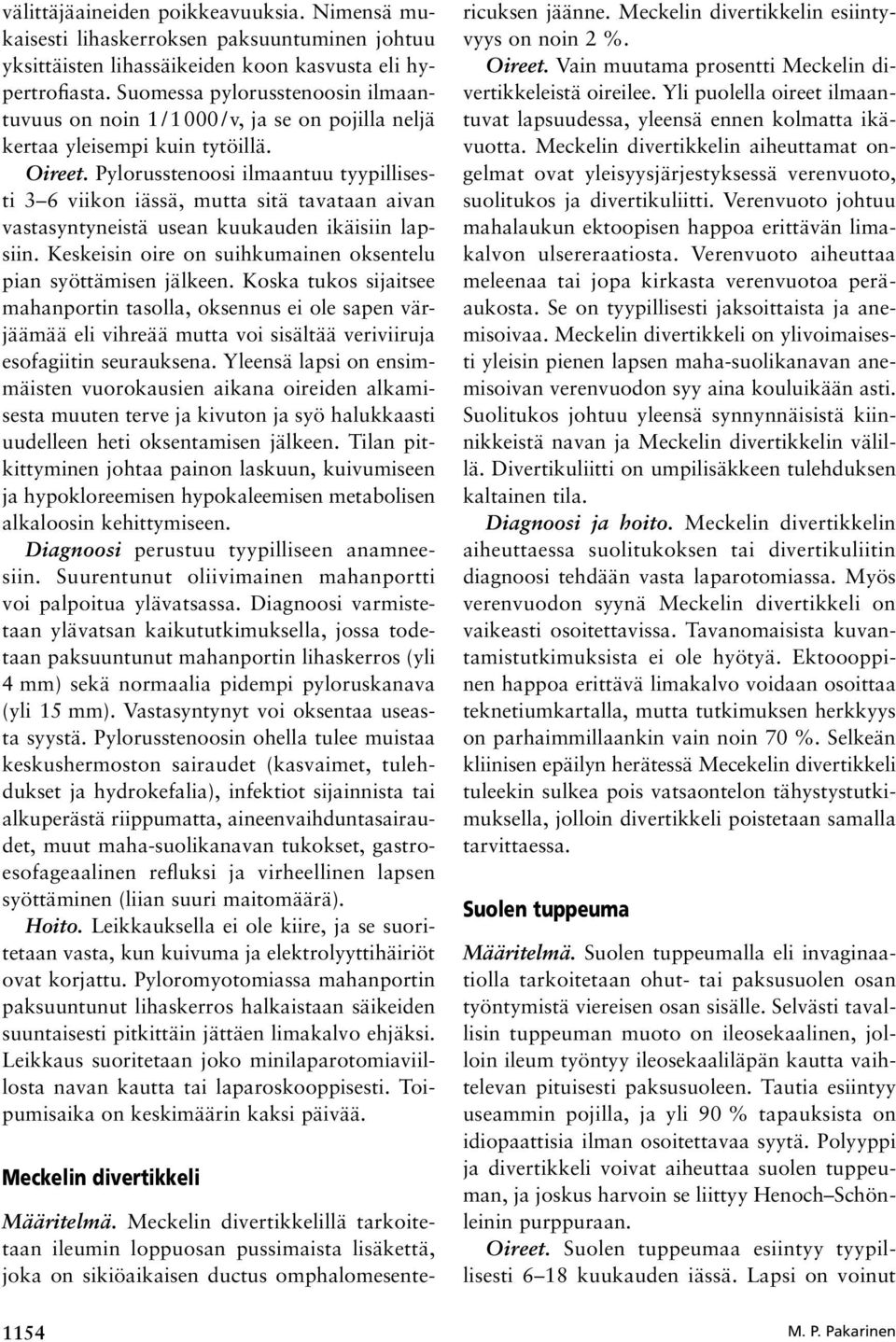 Pylorusstenoosi ilmaantuu tyypillisesti 3 6 viikon iässä, mutta sitä tavataan aivan vastasyntyneistä usean kuukauden ikäisiin lapsiin.