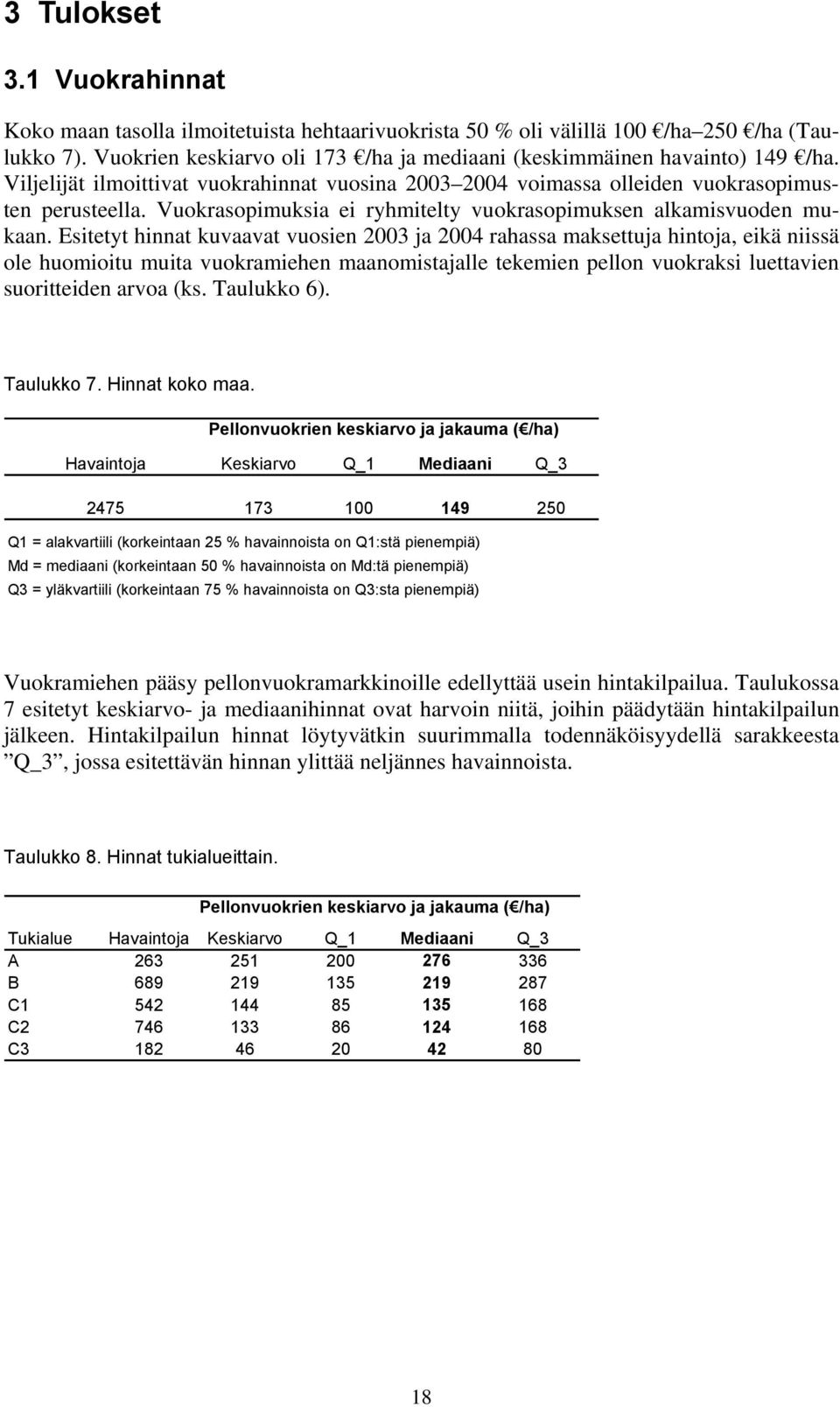 Esitetyt hinnat kuvaavat vuosien 2003 ja 2004 rahassa maksettuja hintoja, eikä niissä ole huomioitu muita vuokramiehen maanomistajalle tekemien pellon vuokraksi luettavien suoritteiden arvoa (ks.