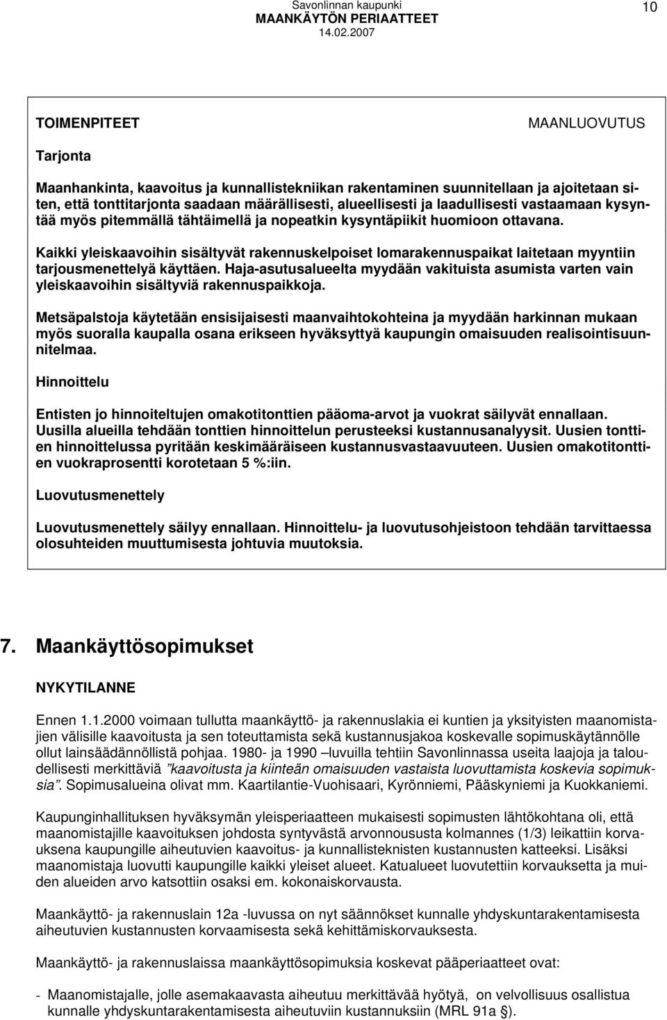 Kaikki yleiskaavoihin sisältyvät rakennuskelpoiset lomarakennuspaikat laitetaan myyntiin tarjousmenettelyä käyttäen.