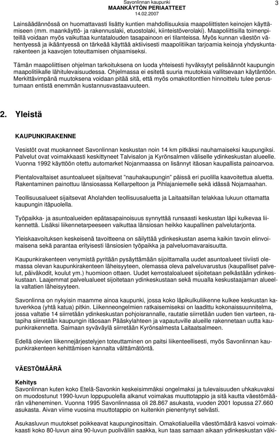 Myös kunnan väestön vähentyessä ja ikääntyessä on tärkeää käyttää aktiivisesti maapolitiikan tarjoamia keinoja yhdyskuntarakenteen ja kaavojen toteuttamisen ohjaamiseksi.