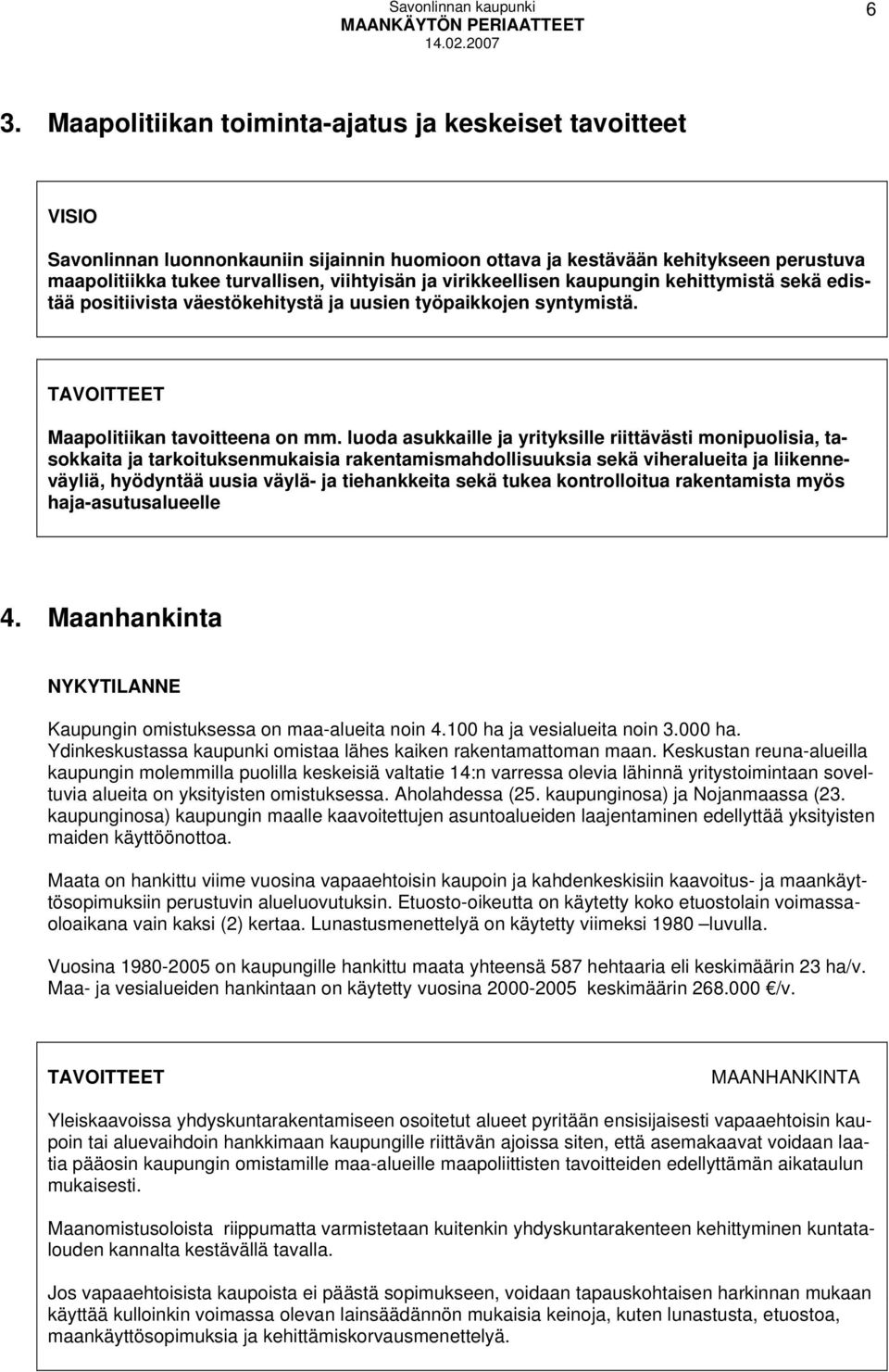 luoda asukkaille ja yrityksille riittävästi monipuolisia, tasokkaita ja tarkoituksenmukaisia rakentamismahdollisuuksia sekä viheralueita ja liikenneväyliä, hyödyntää uusia väylä- ja tiehankkeita sekä