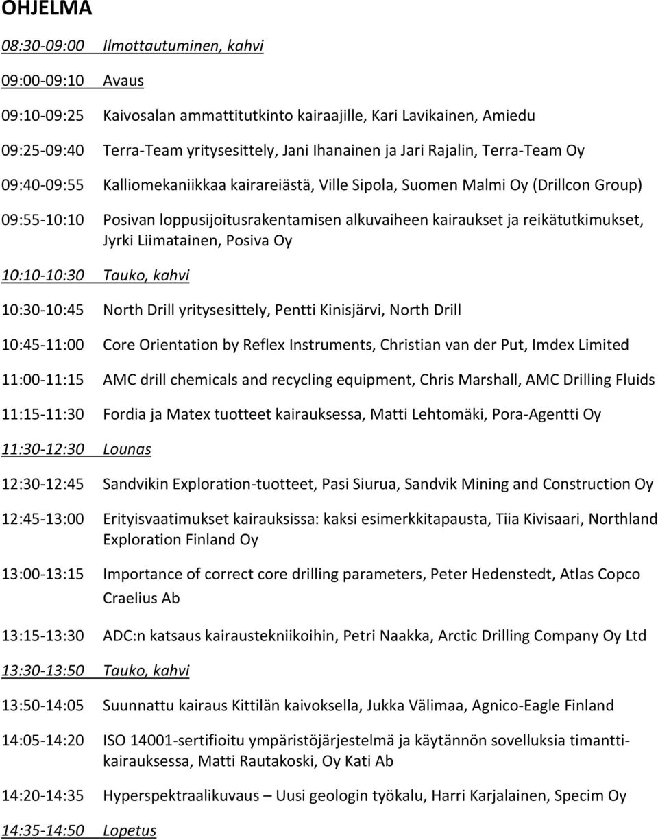 reikätutkimukset, Jyrki Liimatainen, Posiva Oy 10:10 10:30 Tauko, kahvi 10:30 10:45 North Drill yritysesittely, Pentti Kinisjärvi, North Drill 10:45 11:00 Core Orientation by Reflex Instruments,