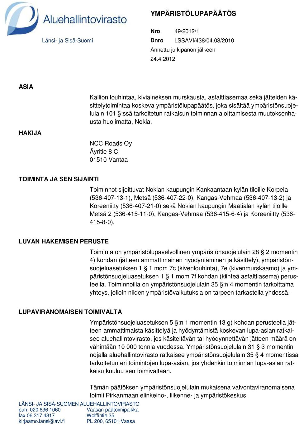 8/04.08/2010 Annettu julkipanon jälkeen 24.4.2012 ASIA HAKIJA Kallion louhintaa, kiviaineksen murskausta, asfalttiasemaa sekä jätteiden käsittelytoimintaa koskeva ympäristölupapäätös, joka sisältää