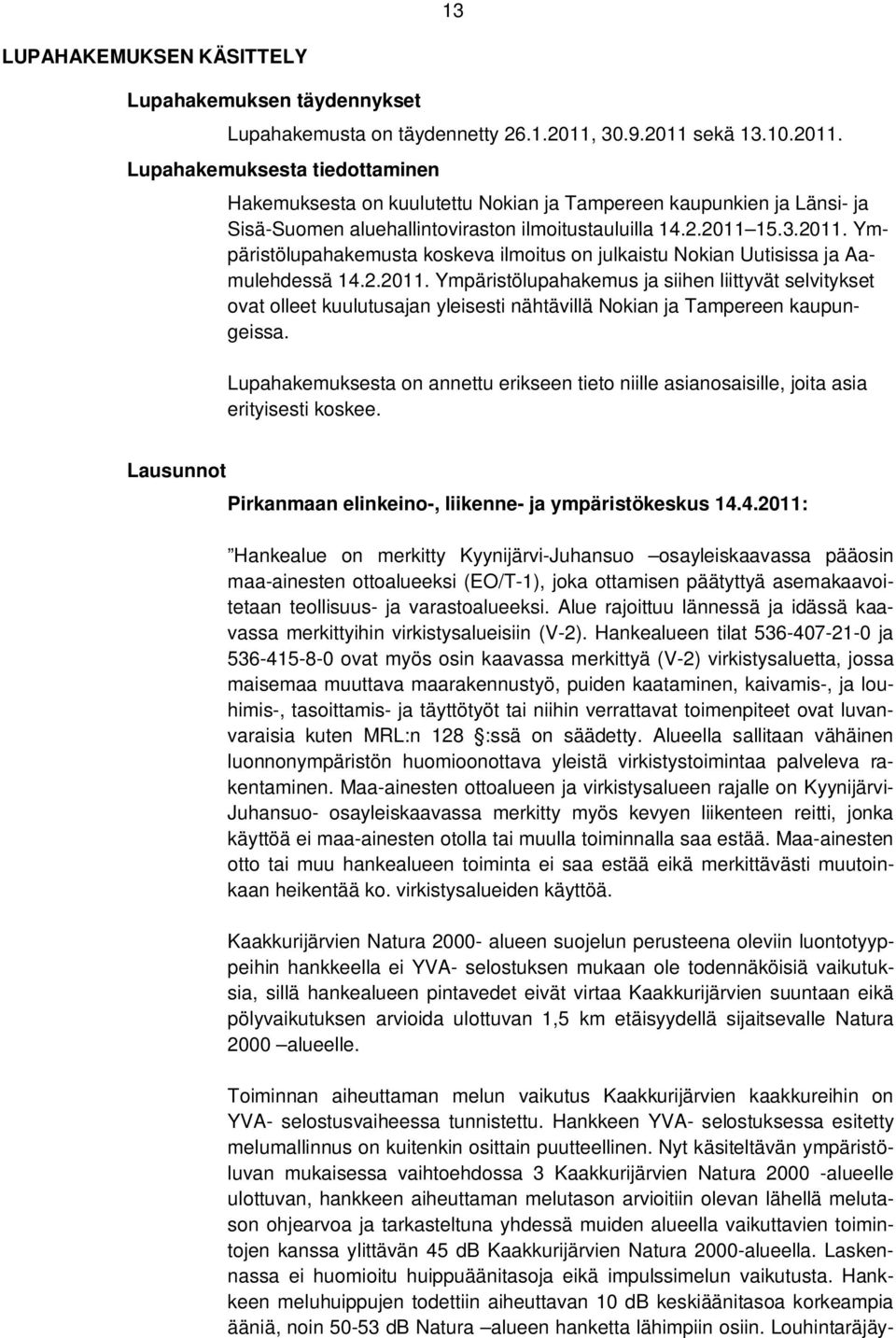 2.2011. Ympäristölupahakemus ja siihen liittyvät selvitykset ovat olleet kuulutusajan yleisesti nähtävillä Nokian ja Tampereen kaupungeissa.