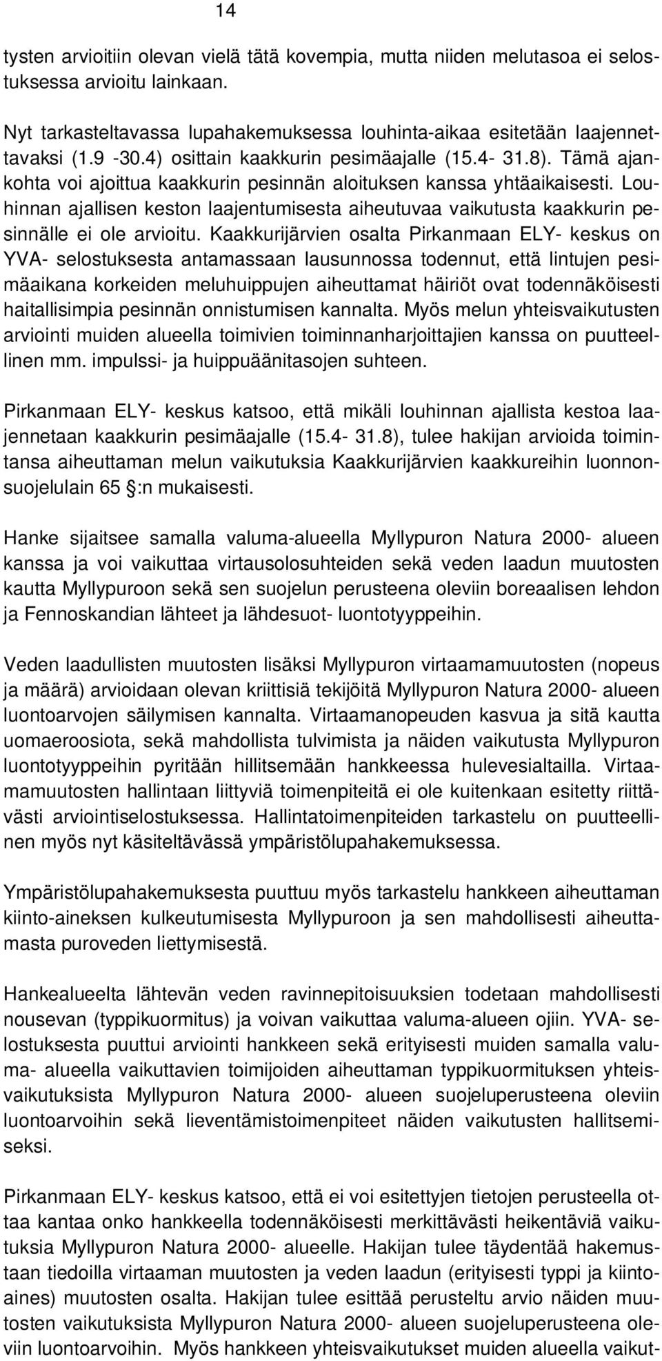 Louhinnan ajallisen keston laajentumisesta aiheutuvaa vaikutusta kaakkurin pesinnälle ei ole arvioitu.