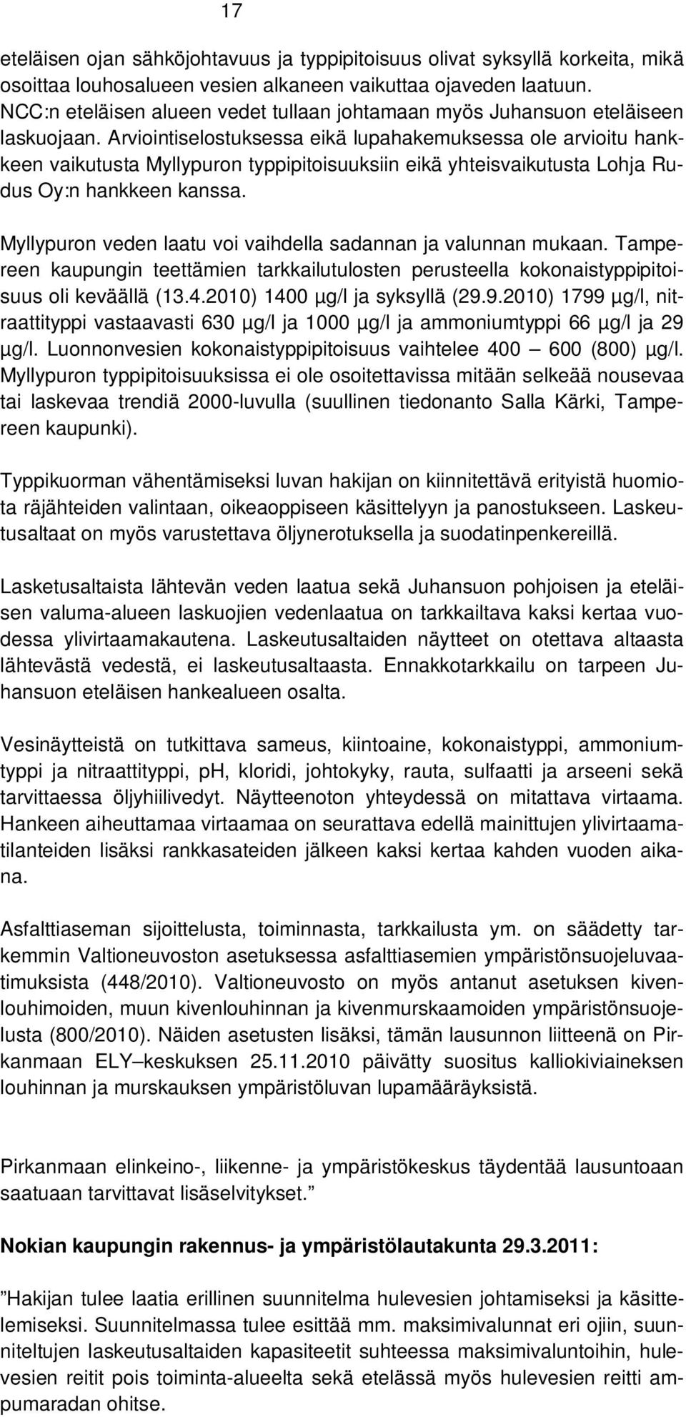 Arviointiselostuksessa eikä lupahakemuksessa ole arvioitu hankkeen vaikutusta Myllypuron typpipitoisuuksiin eikä yhteisvaikutusta Lohja Rudus Oy:n hankkeen kanssa.