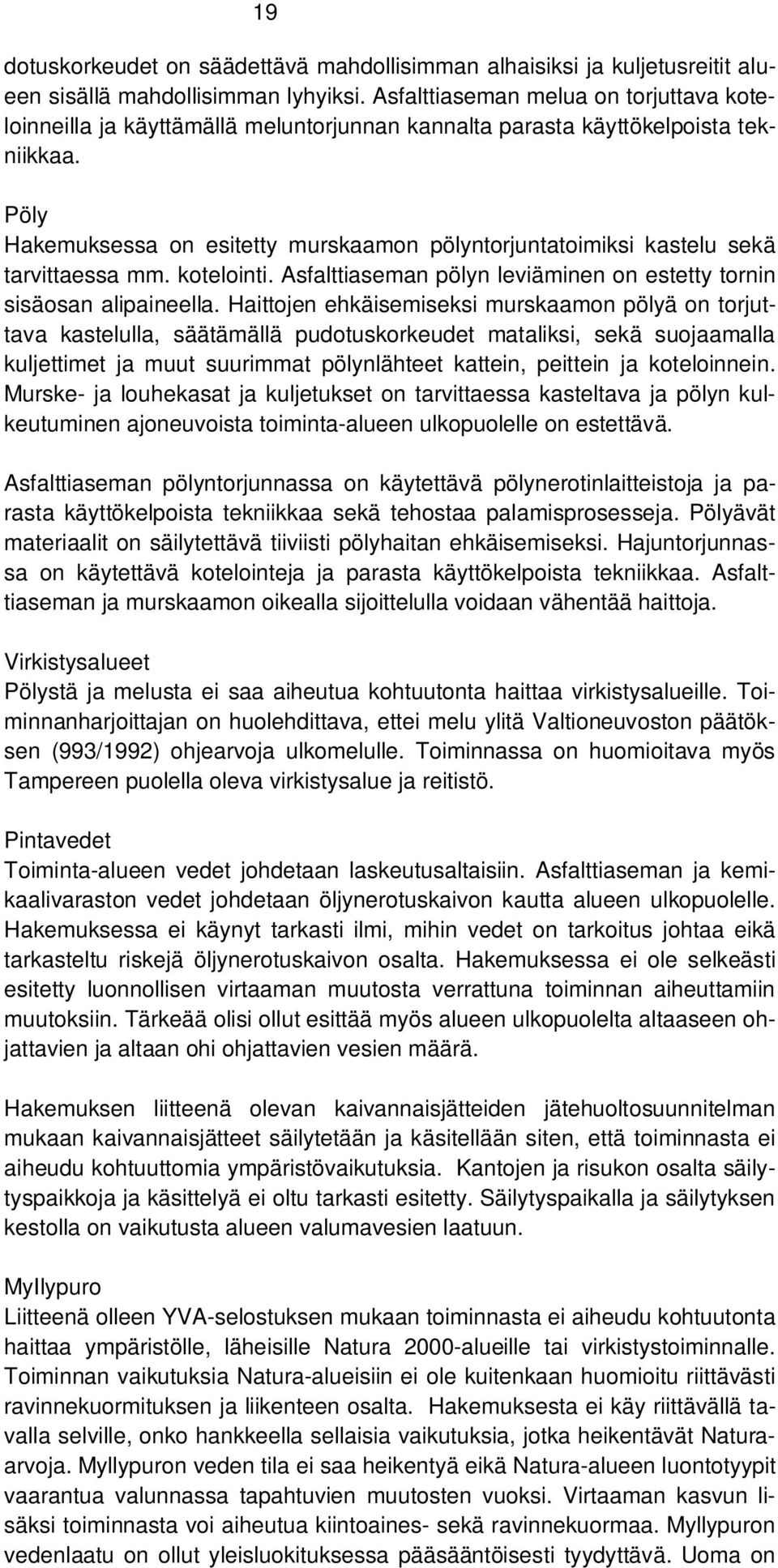 Pöly Hakemuksessa on esitetty murskaamon pölyntorjuntatoimiksi kastelu sekä tarvittaessa mm. kotelointi. Asfalttiaseman pölyn leviäminen on estetty tornin sisäosan alipaineella.