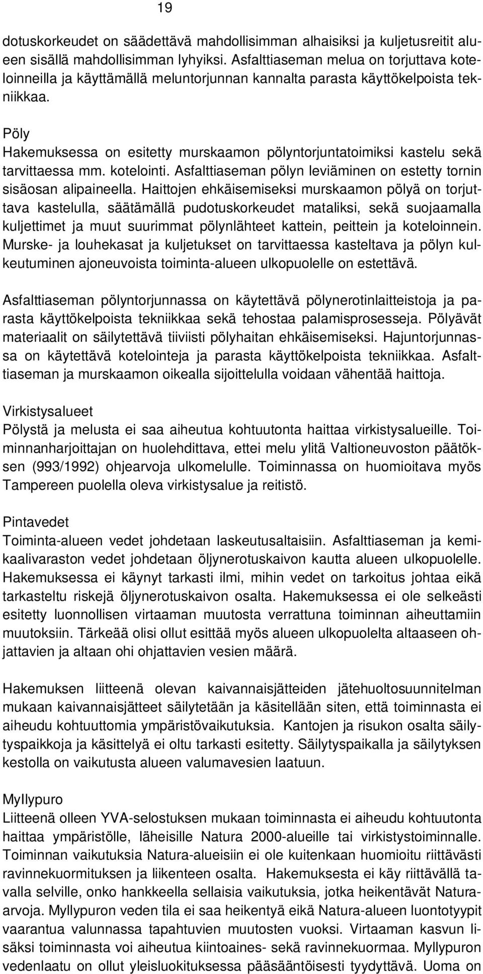 Pöly Hakemuksessa on esitetty murskaamon pölyntorjuntatoimiksi kastelu sekä tarvittaessa mm. kotelointi. Asfalttiaseman pölyn leviäminen on estetty tornin sisäosan alipaineella.