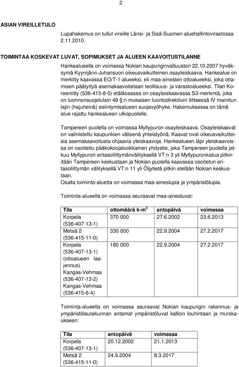 Hankealue on merkitty kaavassa EO/T-1-alueeksi, eli maa-ainesten ottoalueeksi, joka ottamisen päätyttyä asemakaavoitetaan teollisuus- ja varastoalueeksi.