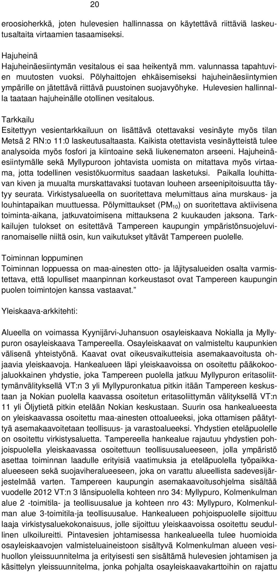 Hulevesien hallinnalla taataan hajuheinälle otollinen vesitalous. Tarkkailu Esitettyyn vesientarkkailuun on lisättävä otettavaksi vesinäyte myös tilan Metsä 2 RN:o 11:0 laskeutusaltaasta.