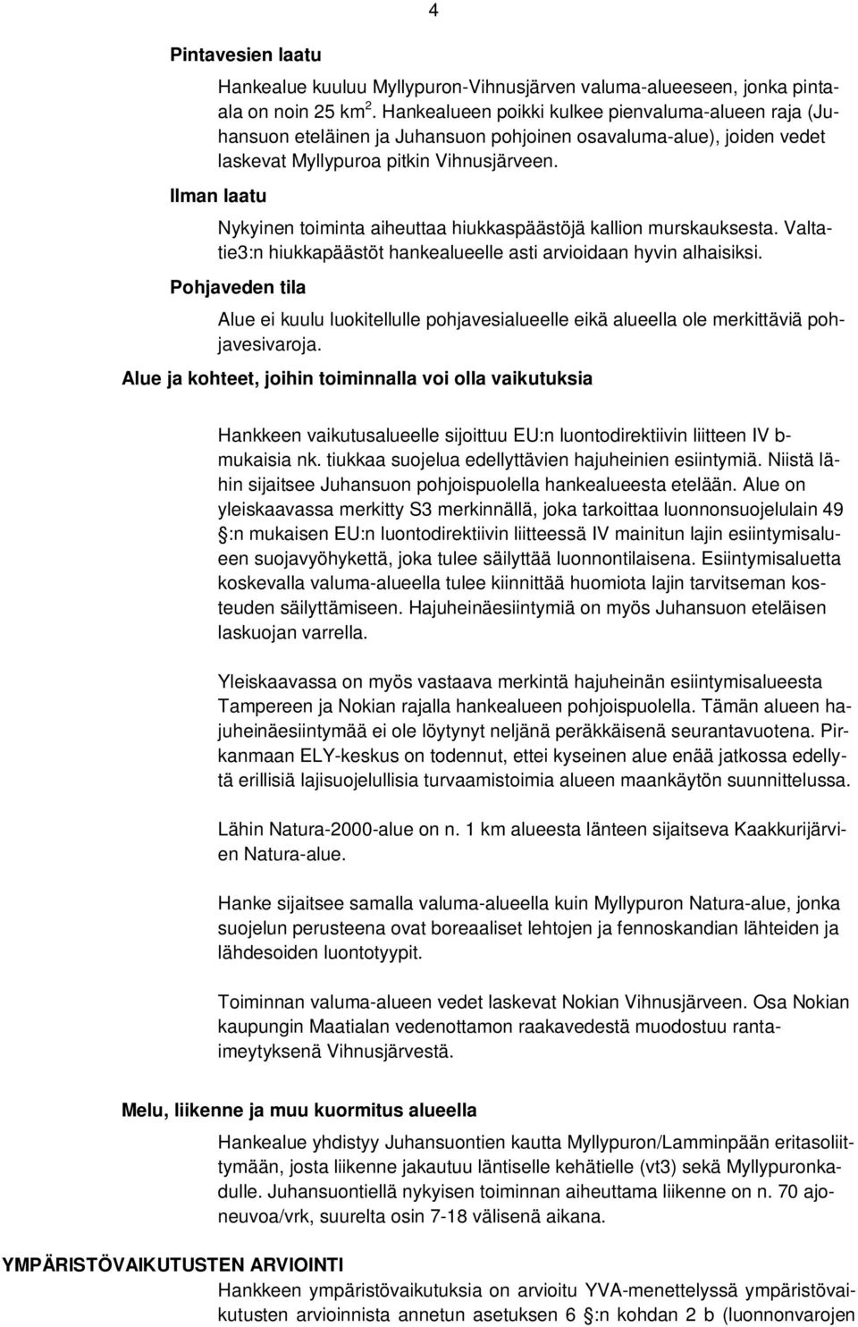 Ilman laatu Nykyinen toiminta aiheuttaa hiukkaspäästöjä kallion murskauksesta. Valtatie3:n hiukkapäästöt hankealueelle asti arvioidaan hyvin alhaisiksi.