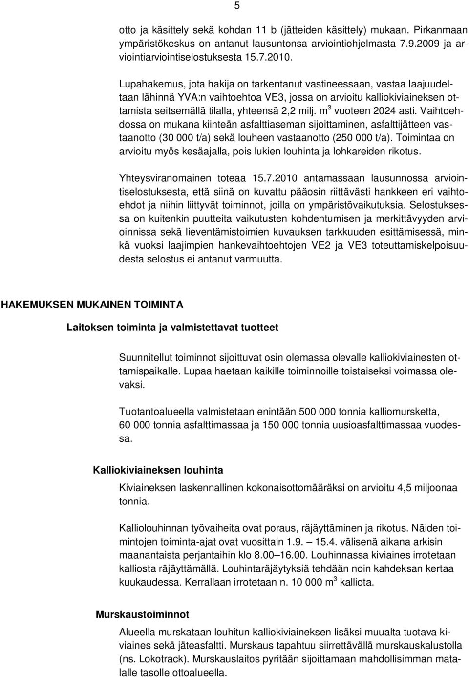 m 3 vuoteen 2024 asti. Vaihtoehdossa on mukana kiinteän asfalttiaseman sijoittaminen, asfalttijätteen vastaanotto (30 000 t/a) sekä louheen vastaanotto (250 000 t/a).